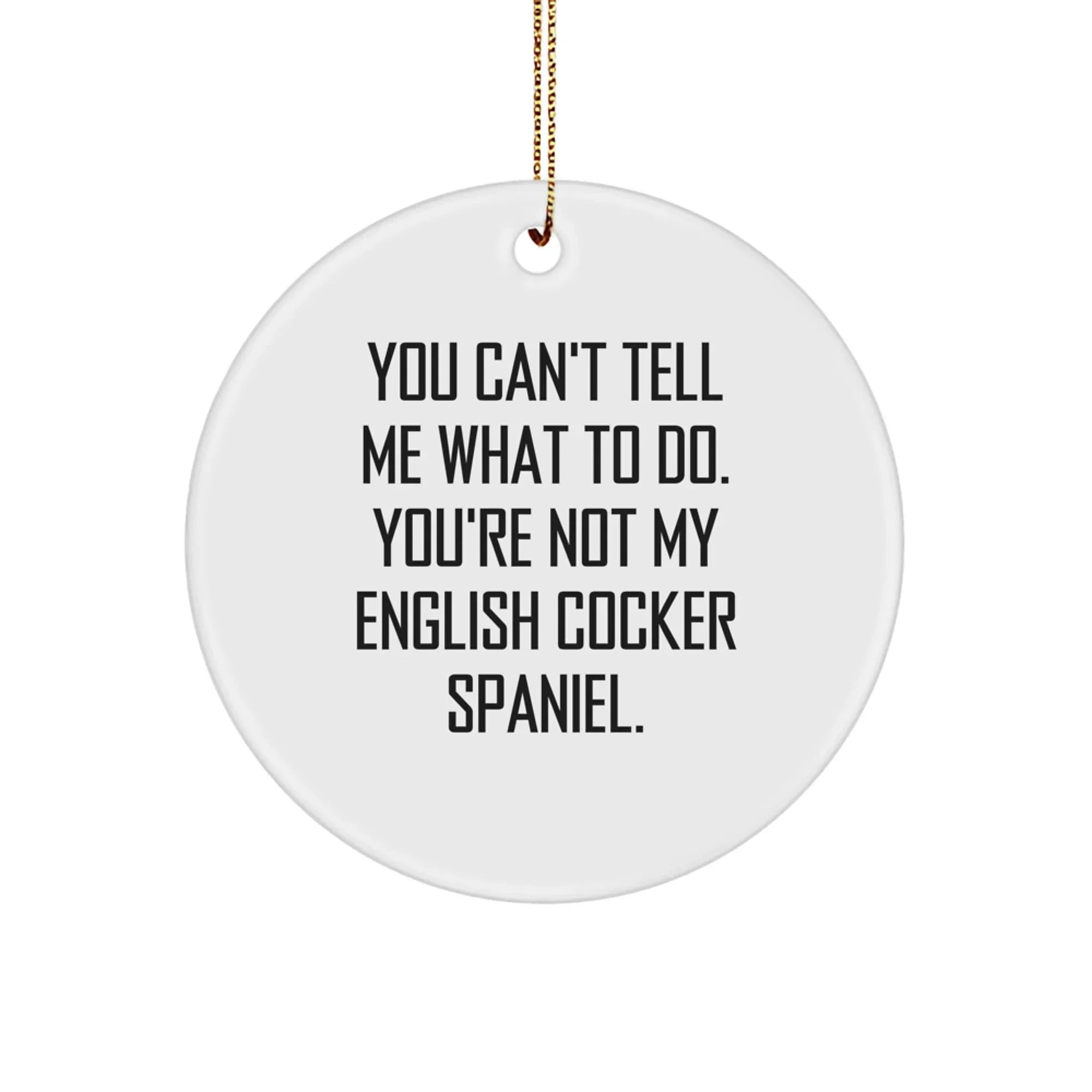 English Cocker Spaniel Circle ornament - You Can't Tell Me What To Do