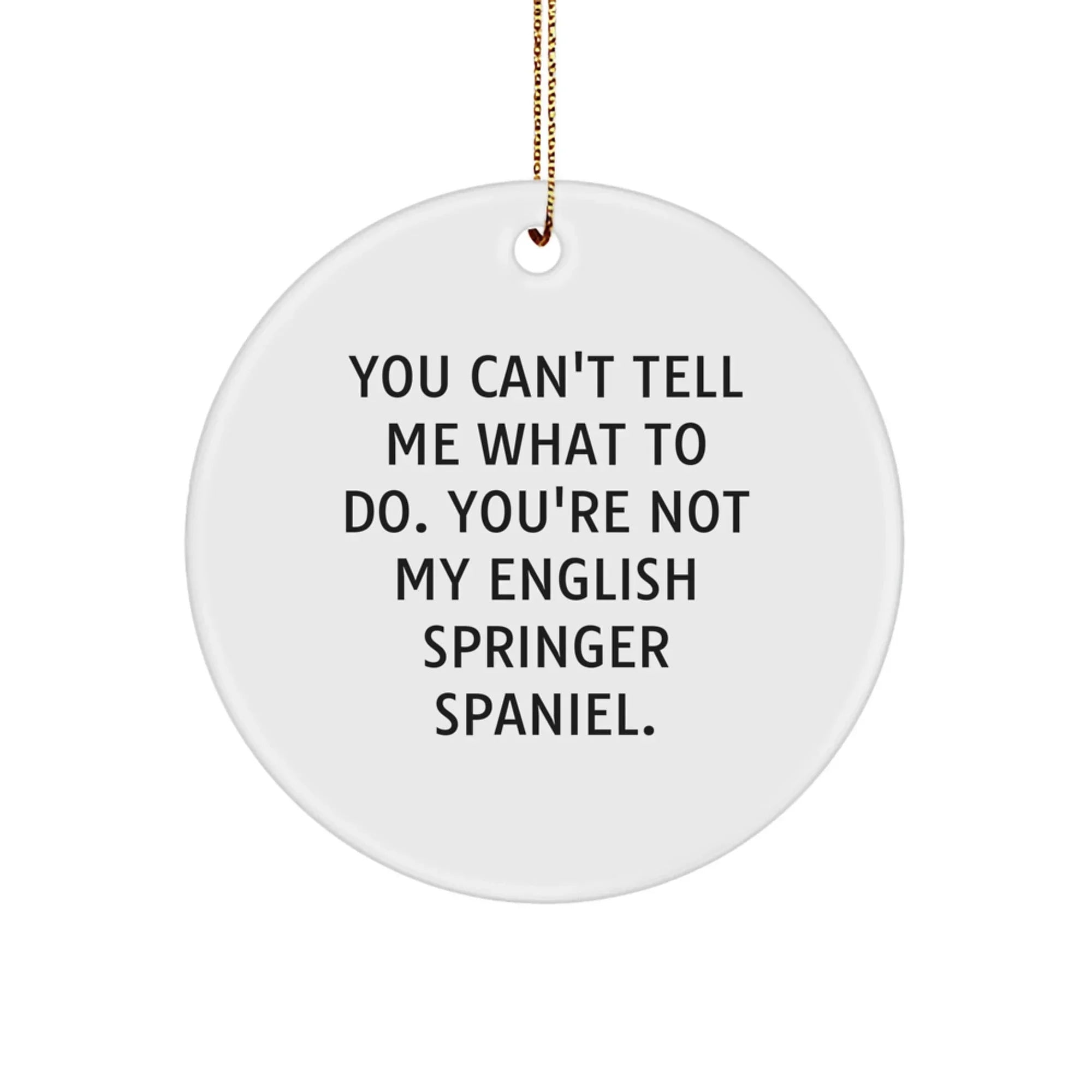 Springer Spaniel Fans You Can't Tell Me What To Do Circle Ornament Funny Gift