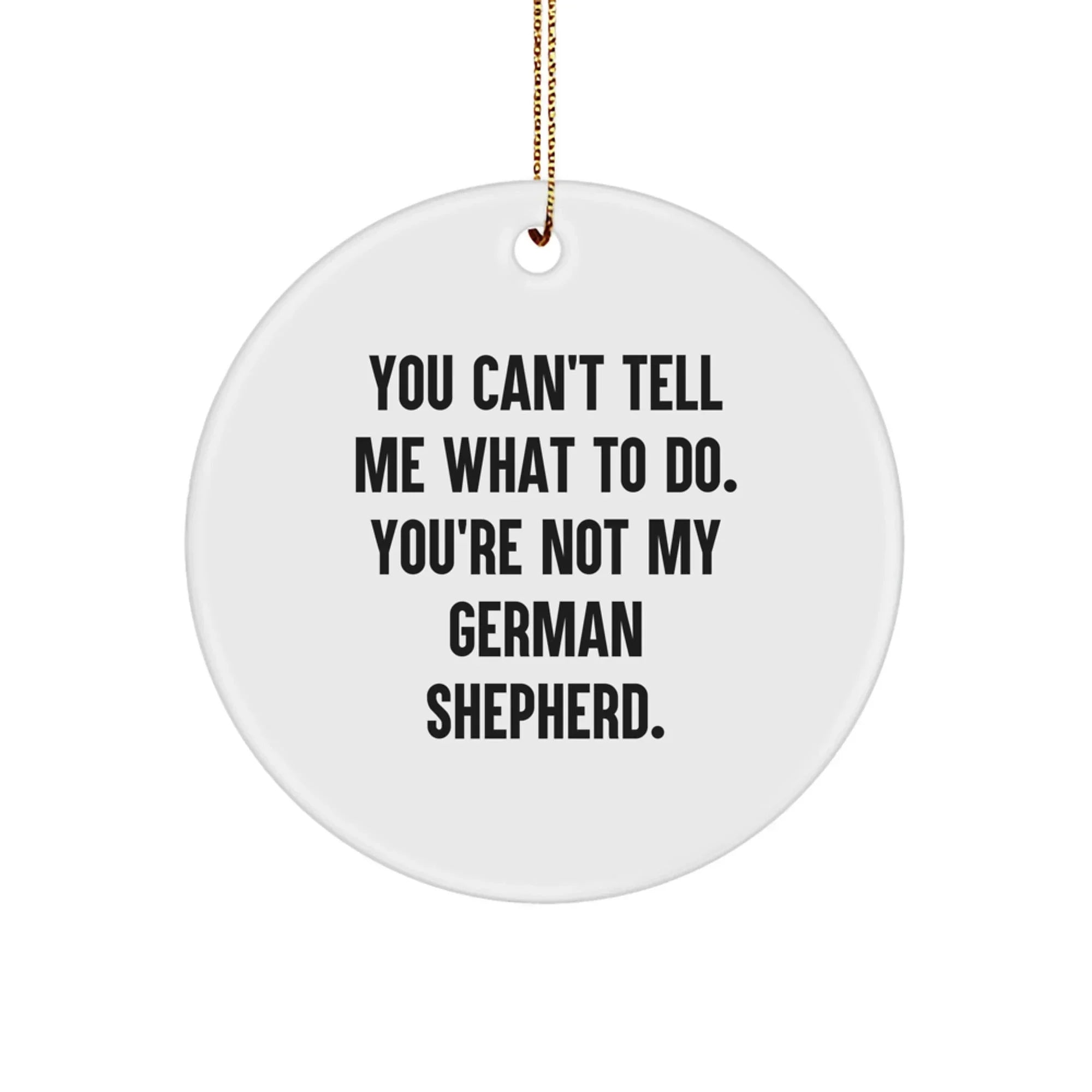 Funny German Shepherd Dog Christmas Circle Ornament, 'You Can't Tell Me What To Do. You're Not My German Shepherd.'