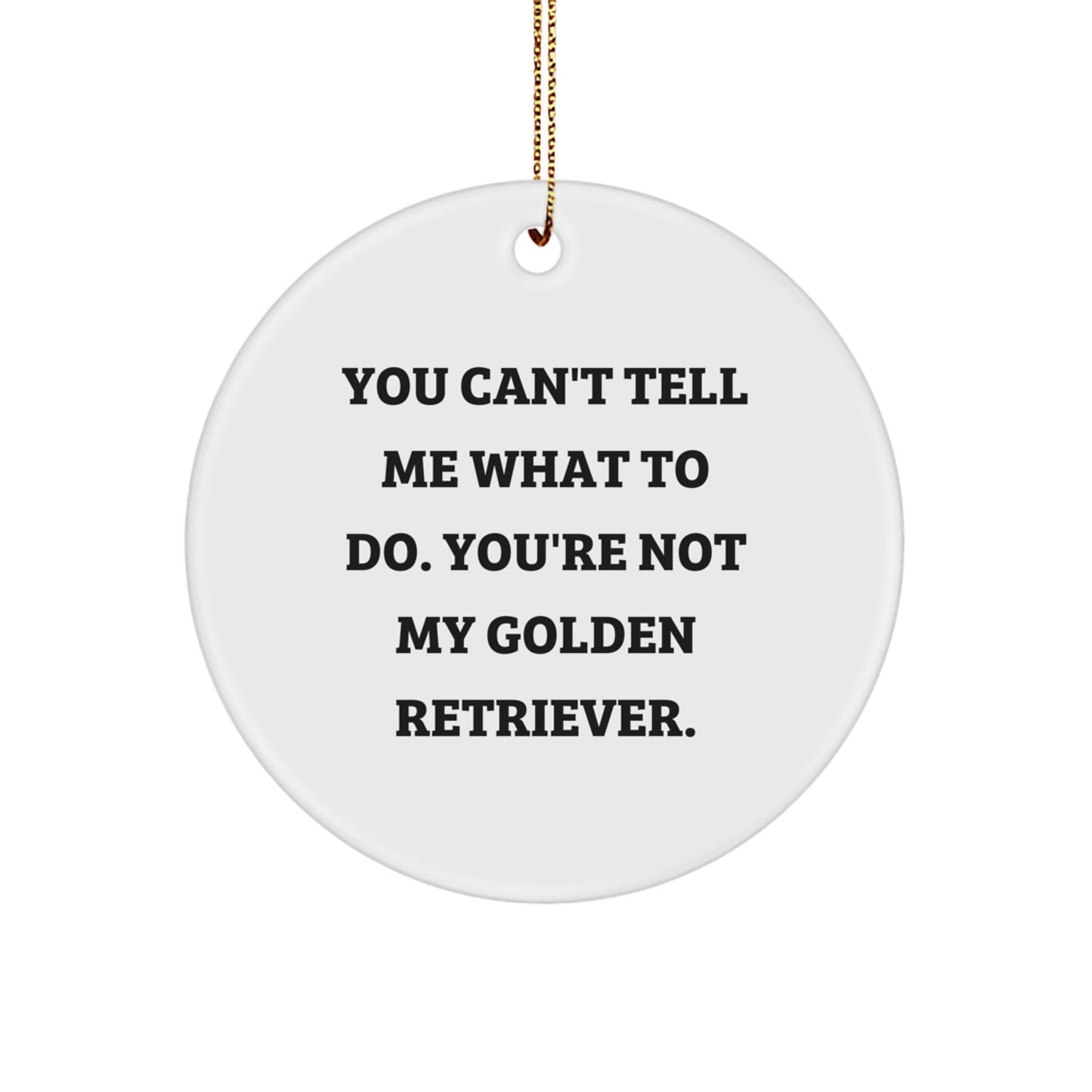 Funny Golden Retriever Dog Circle Ornament Gifts from Friends for Christmas, You Can't Tell Me What To Do. You're Not My Golden Retriever.