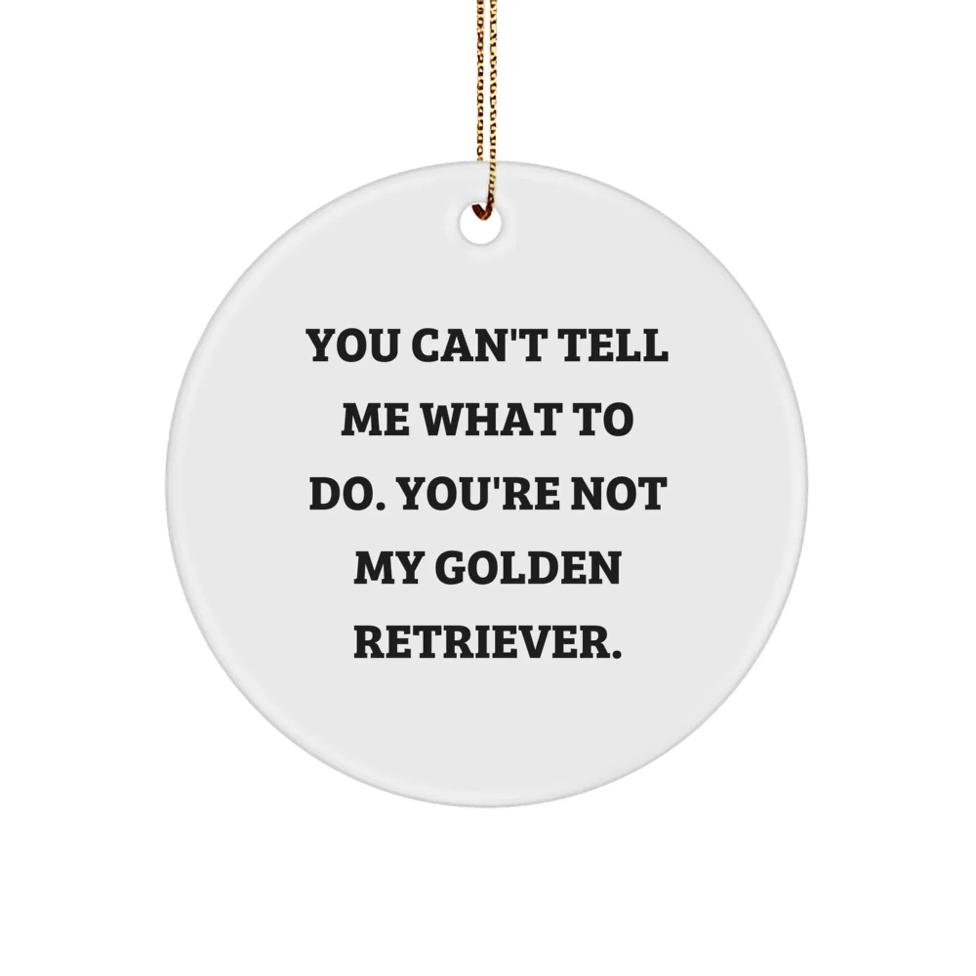 Funny Golden Retriever Dog Circle Ornament Gifts from Friends for Christmas, You Can't Tell Me What To Do. You're Not My Golden Retriever.