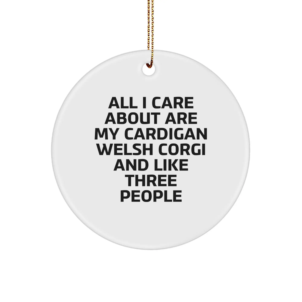 Funny Cardigan Welsh Corgi Dog Gifts for Him, Handmade Circle Ornament with All I Care About Are My Cardigan Welsh Corgi And Like Three People Quote, Christmas Unique Gifts from Friends - Image 1