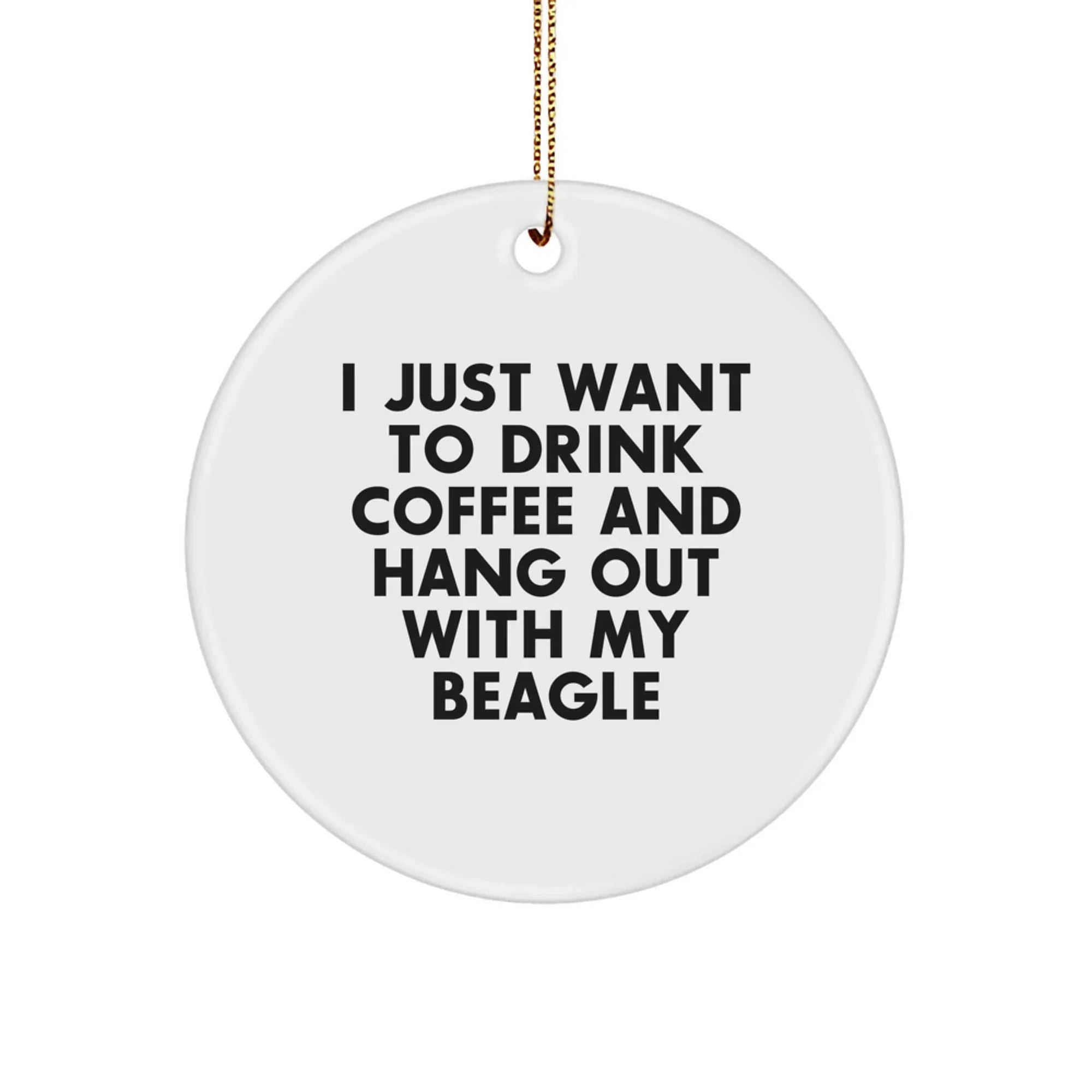 Funny Beagle Dog Circle Ornament Gift for Beagle Lovers, 'I Just Want To Drink Coffee And Hang Out With My Beagle', Christmas Unique Gifts from Friends to Family
