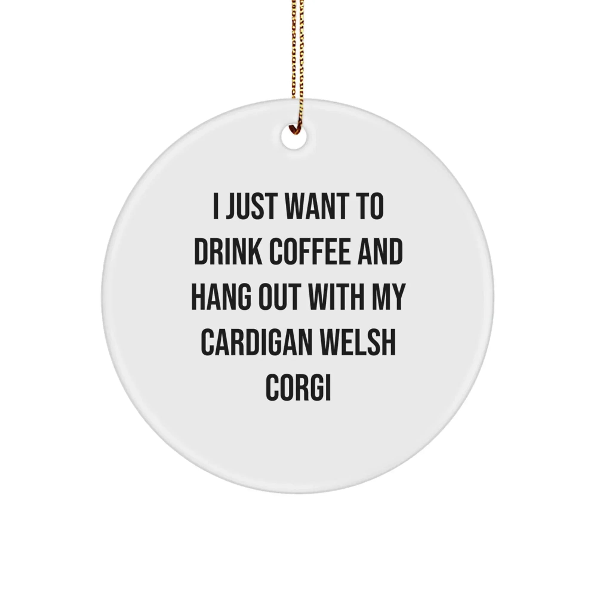 Cardigan Welsh Corgi Dog Christmas Ornament - I Just Want To Drink Coffee and Hang Out