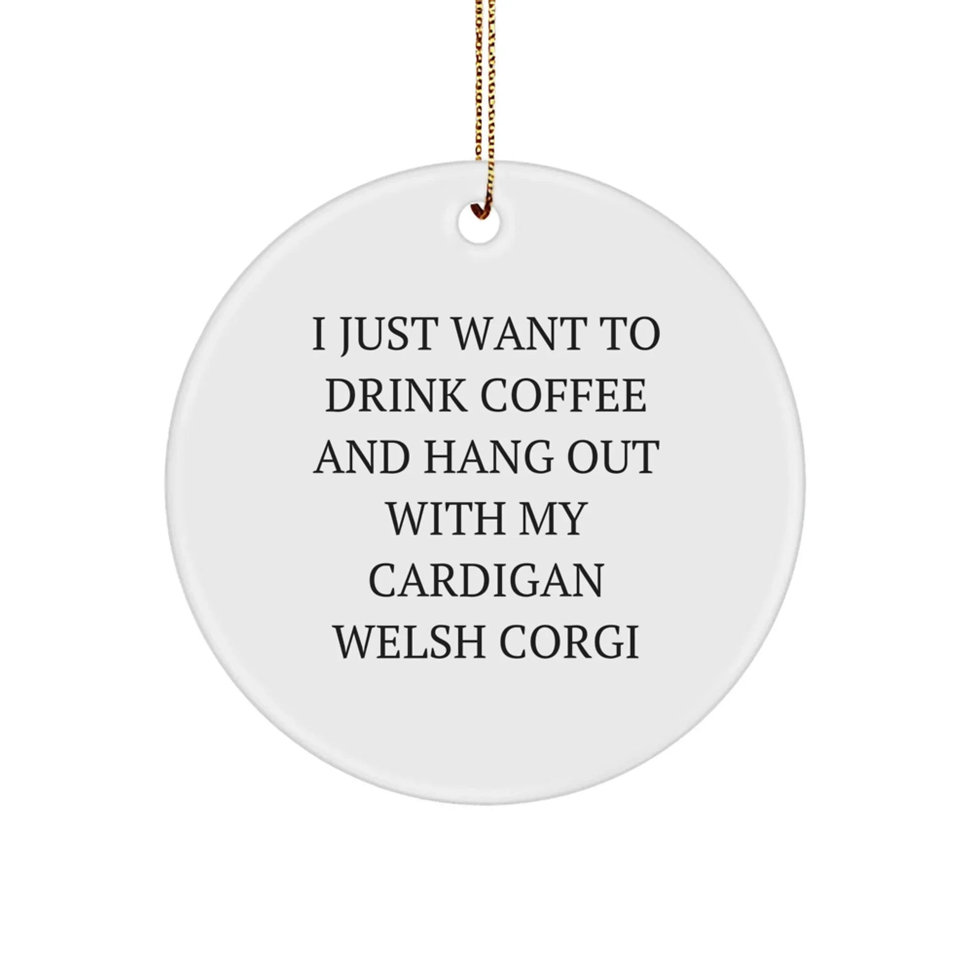 Cardigan Welsh Corgi Dog Lover's Funny Christmas Unique Gift Idea - 'I Just Want To Drink Coffee And Hang Out With My Cardigan Welsh Corgi' Circle Ornament Gifts from Friends and Family