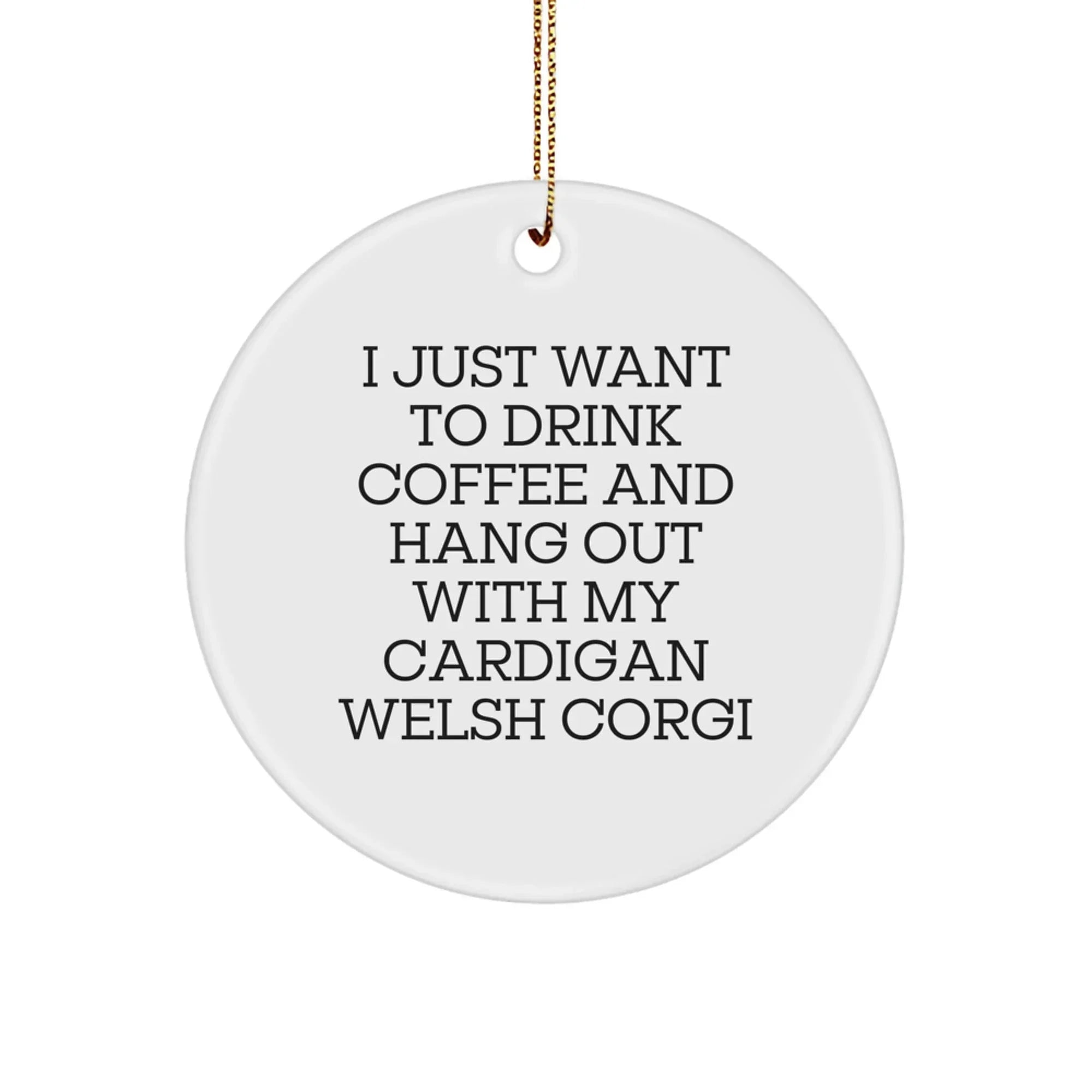 Cardigan Corgi Lovers I Just Want To Drink Coffee Circle Ornament Coffee Quote