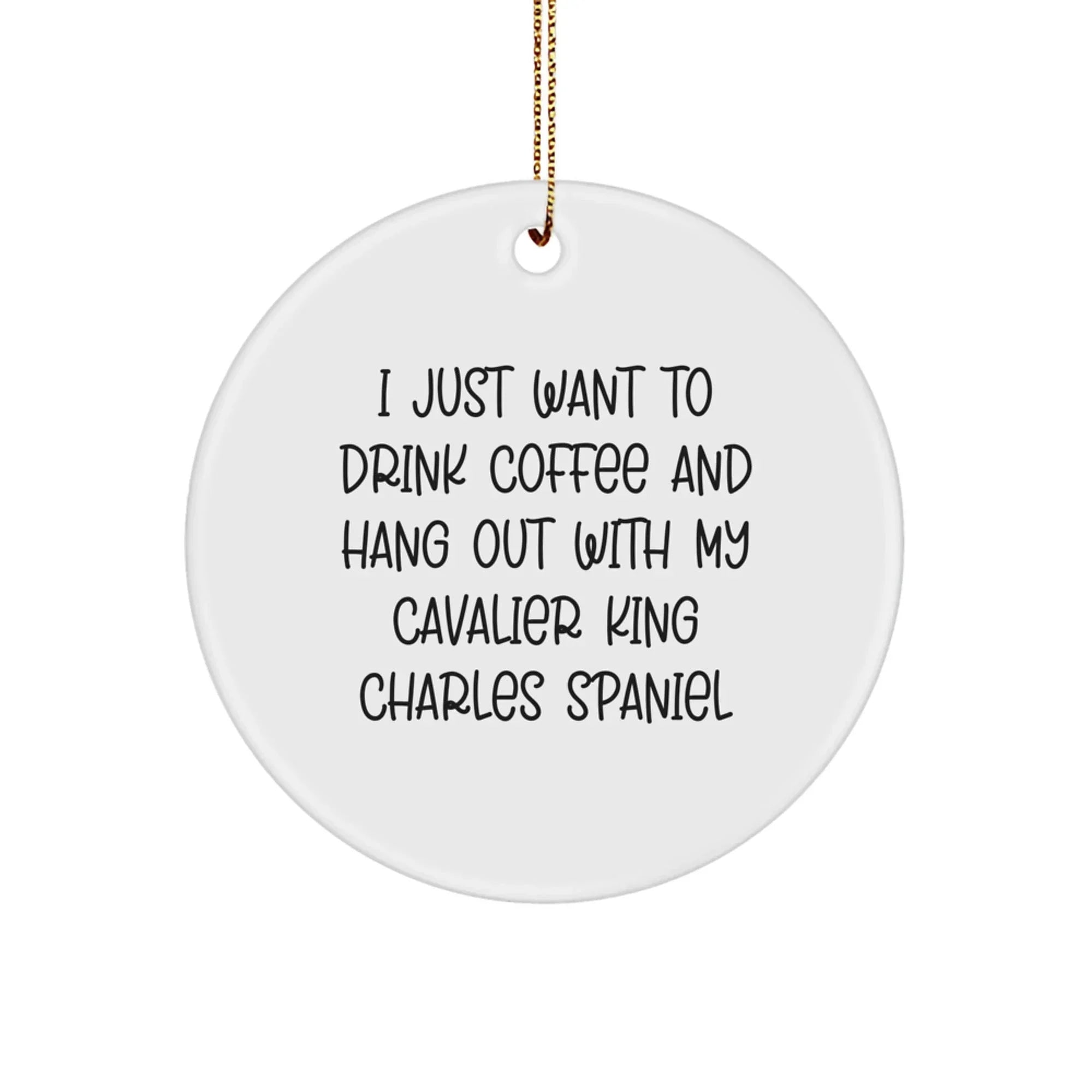 CKC Spaniel Fans I Just Want Coffee Circle Ornament Funny Christmas Decor