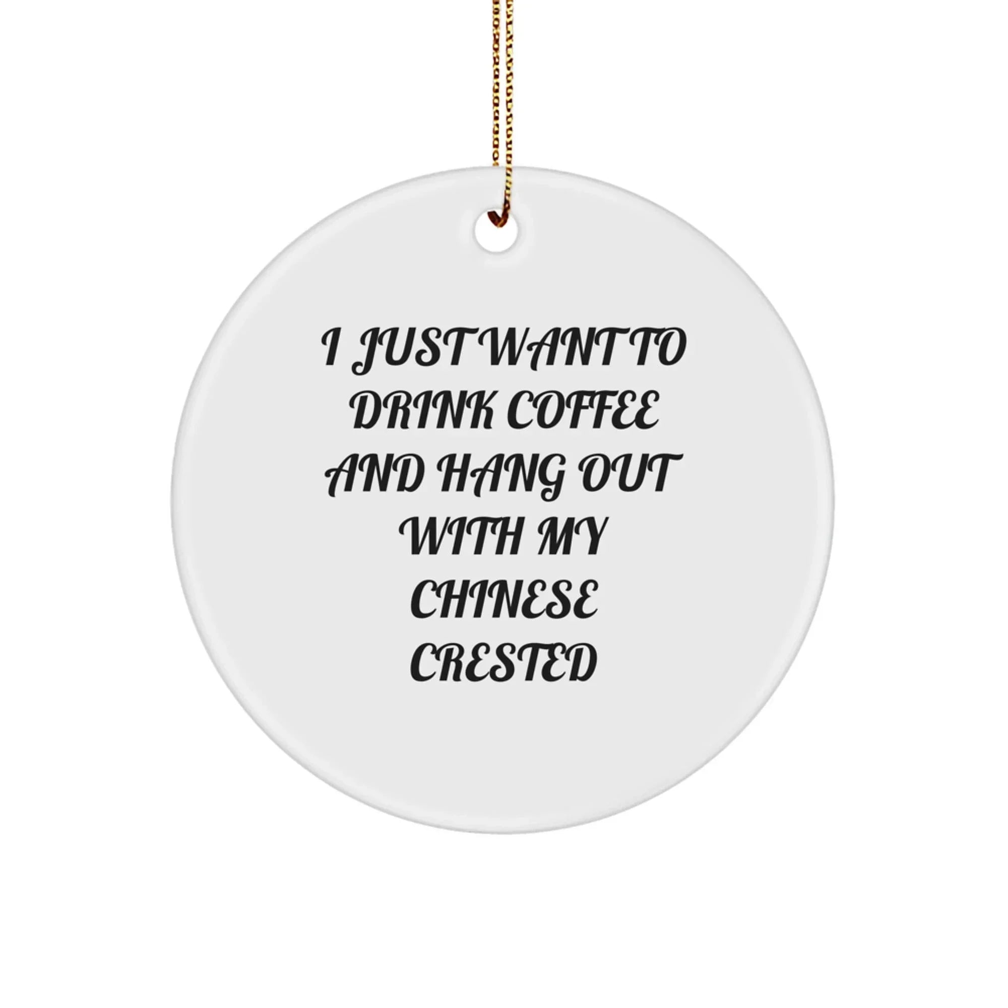 Chinese Crested Lovers I Just Want Coffee With My Crestie Circle Ornament MDF
