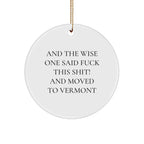 Funny Vermont Circle Ornament - Quote - And the Wise One Said F**k This Shit! and Moved to Vermont.