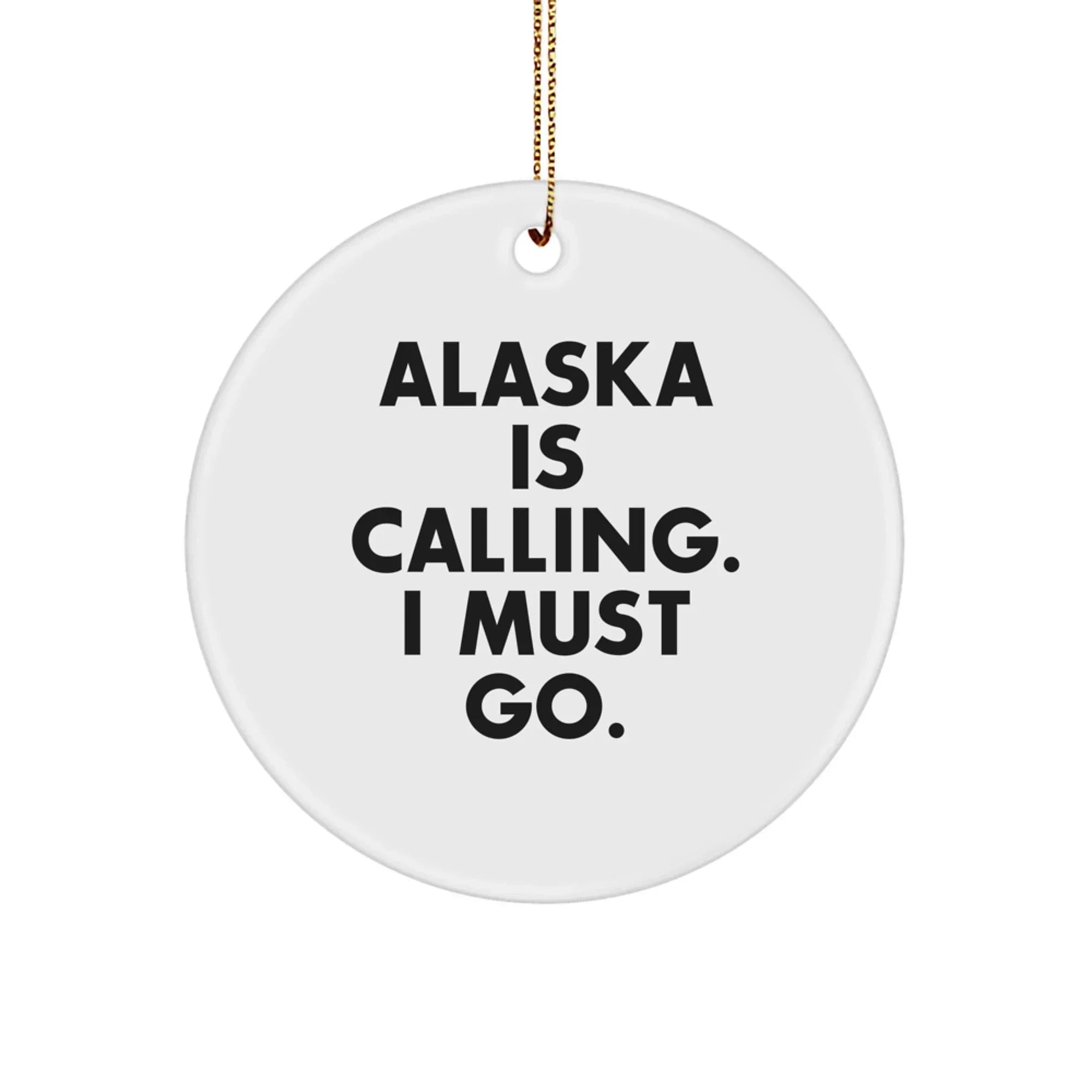 Alaska Gifts for Men from Friends - Circle Ornament with Inspirational Quote 'Alaska Is Calling. I Must Go.' for Christmas