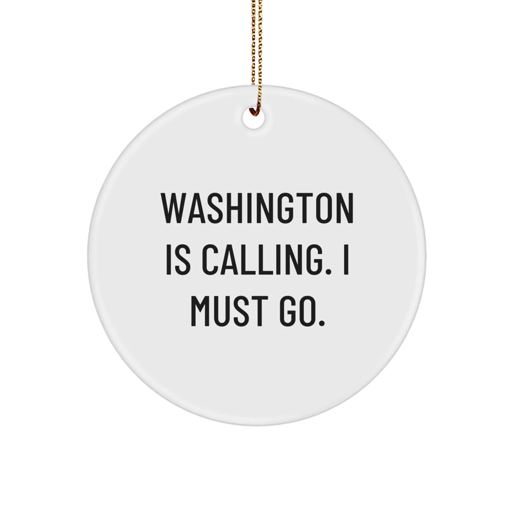 Washington Fans-Washington Is Calling. I Must Go-Circle Ornament-Unique Gift