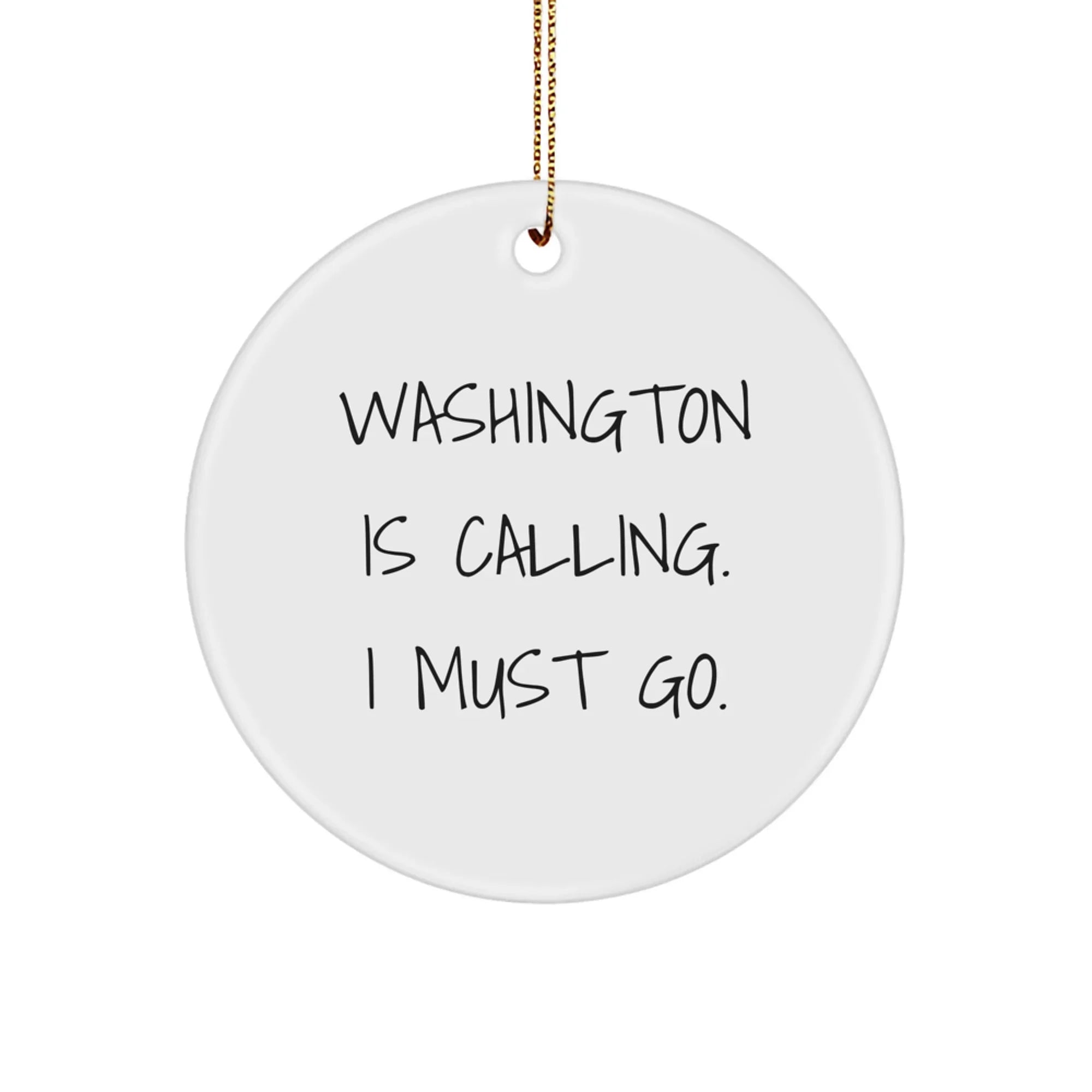 Washington Circle Ornament Gifts - 'Washington Is Calling. I Must Go.' Funny Quote