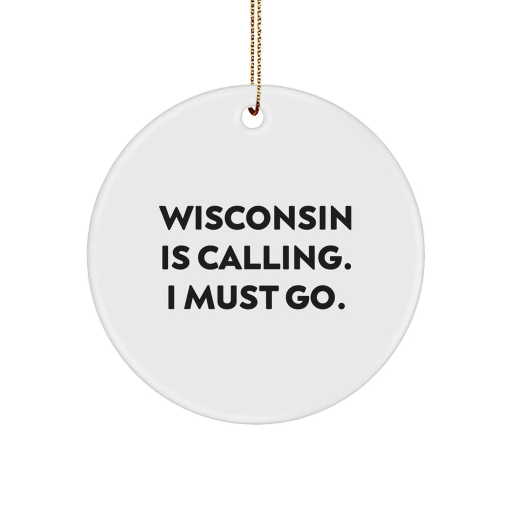Wisconsin Christmas Circle Ornament Gifts Funny Quote - 'Wisconsin Is Calling. I Must Go.'
