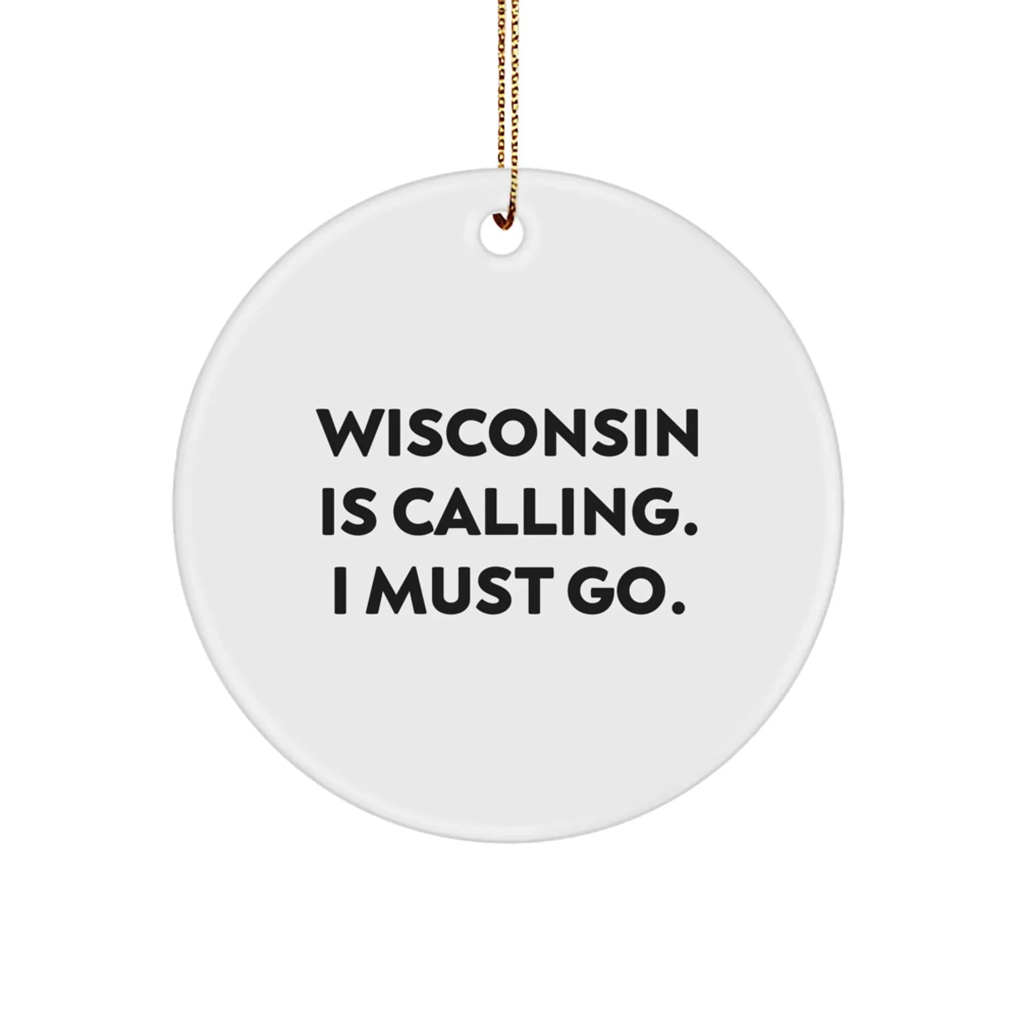 Wisconsin Christmas Circle Ornament Gifts Funny Quote - 'Wisconsin Is Calling. I Must Go.'