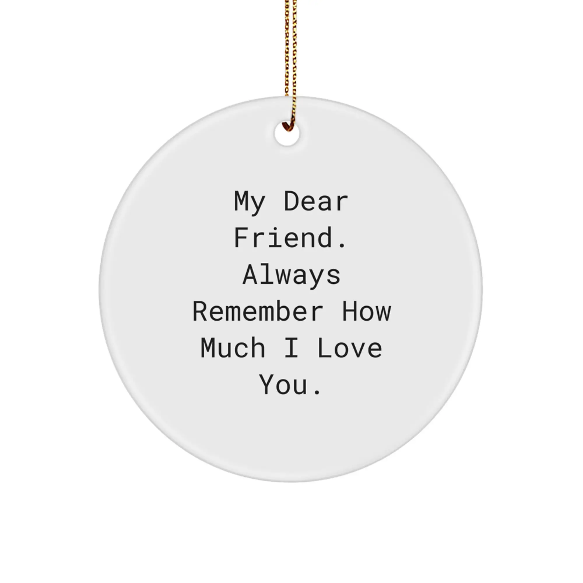 Funny Circle Ornaments for Friends - Gifts from Men to Friends - Christmas Unique Gifts for Friend - 'My Dear Friend. Always Remember How Much I Love You.' - Image 1