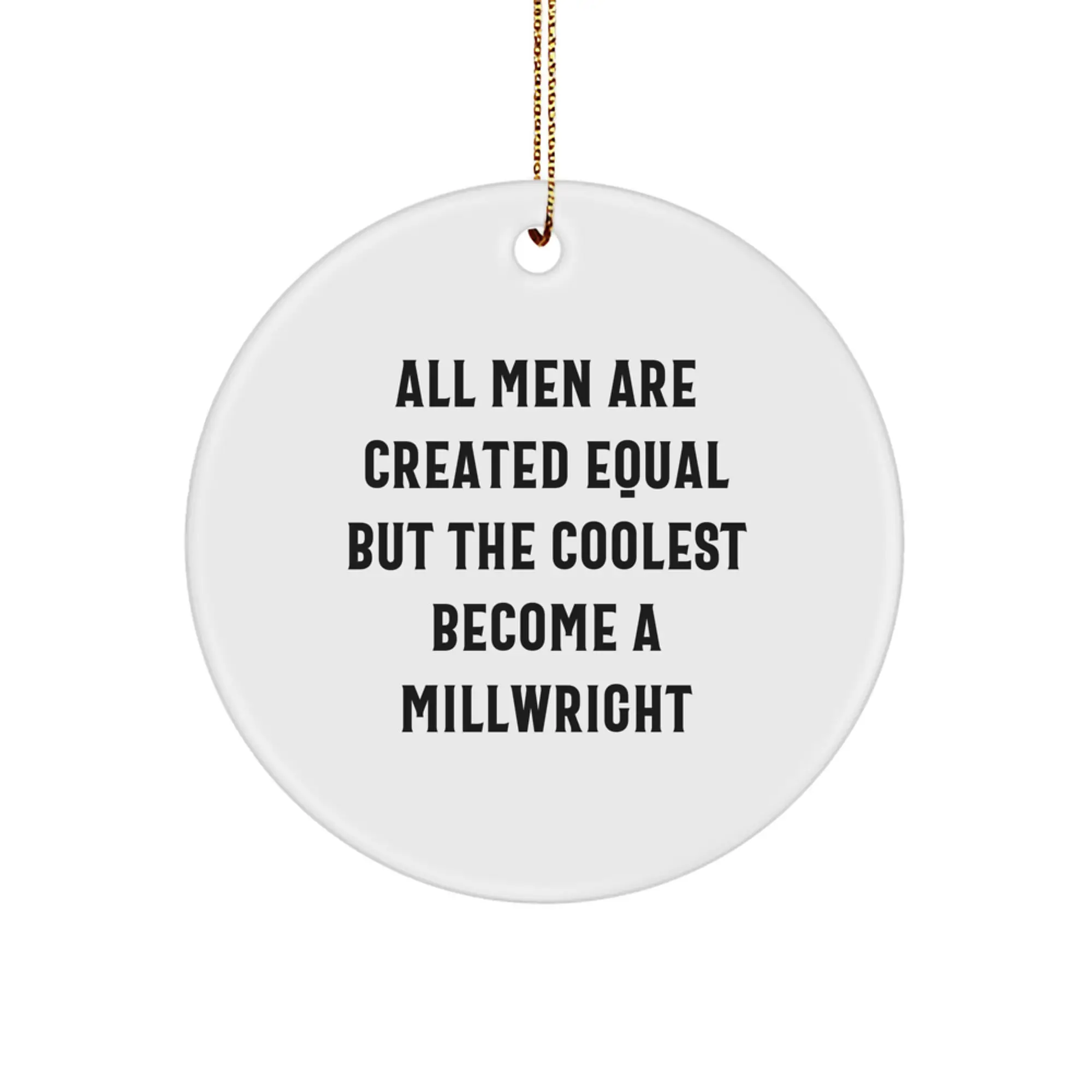 Funny Millwright Gifts for Men, Unique Circle Ornament, Inspirational Quote 'All Men Are Created Equal But The Coolest Become A Millwright', Christmas Decor - Image 1