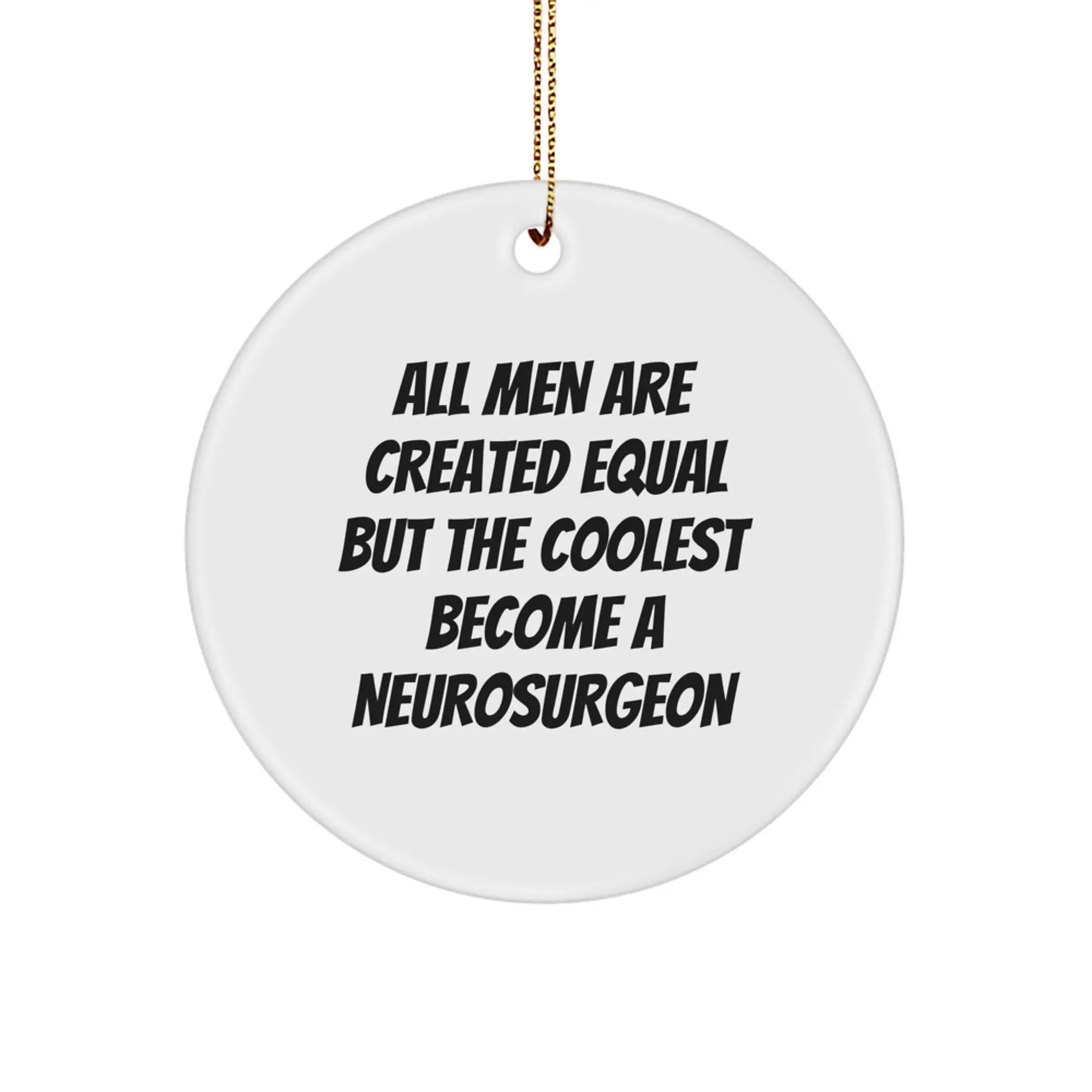 'All Men Are Created Equal But The Coolest Become A Neurosurgeon' Christmas Unique Gifts from Men to Neurosurgeon Friends and Family - Unique Circle Ornament for Neurosurgeon Lovers - Image 1