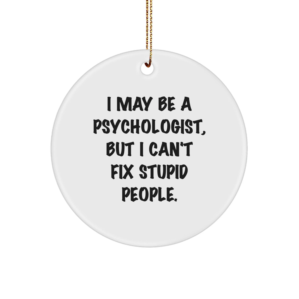 Funny Psychologist Gifts Circle Ornament - 'I May Be A Psychologist, But I Can't Fix Stupid People.' Christmas Unique Gifts for Psychologists - Image 1