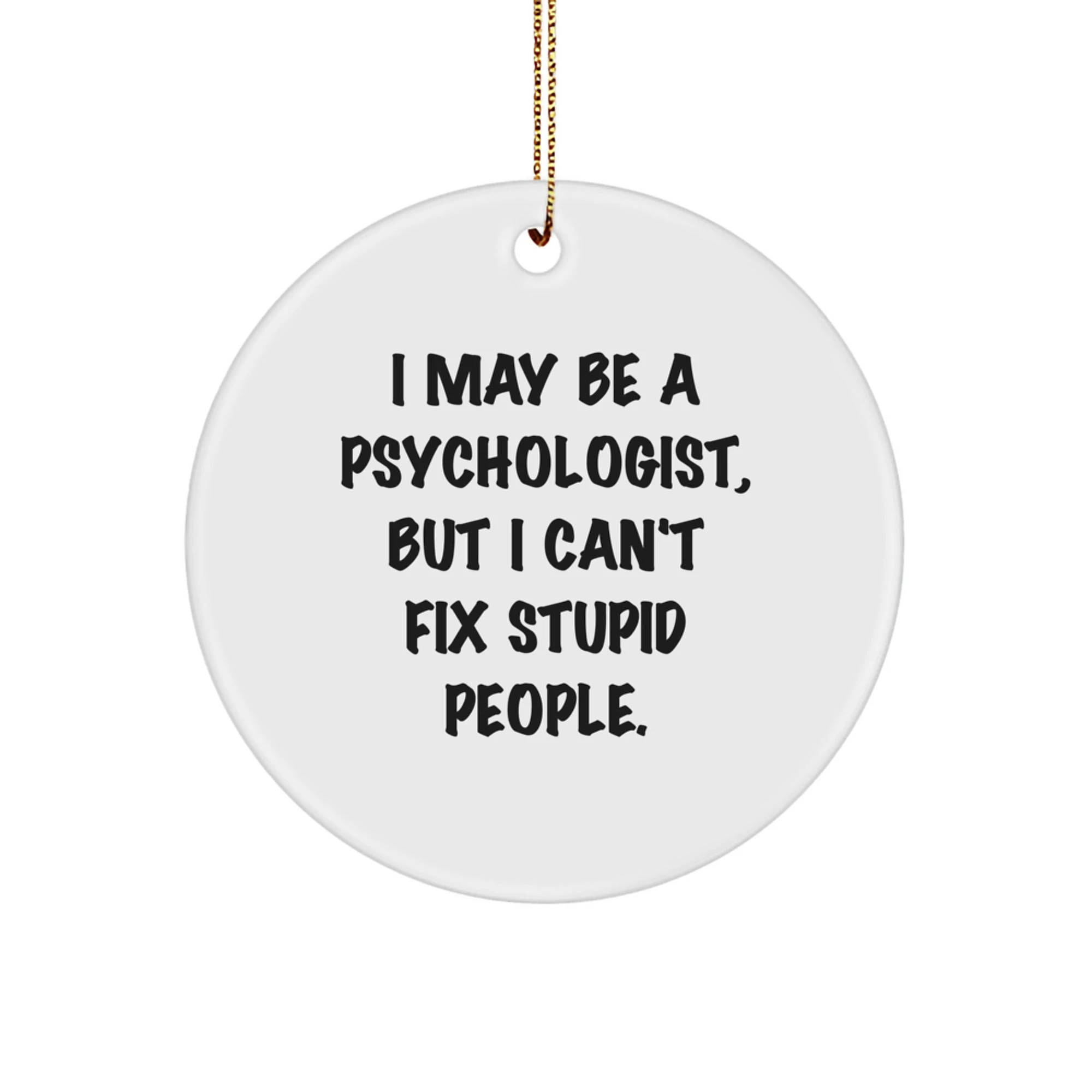 Funny Psychologist Gifts Circle Ornament - 'I May Be A Psychologist, But I Can't Fix Stupid People.' Christmas Unique Gifts for Psychologists - Image 1