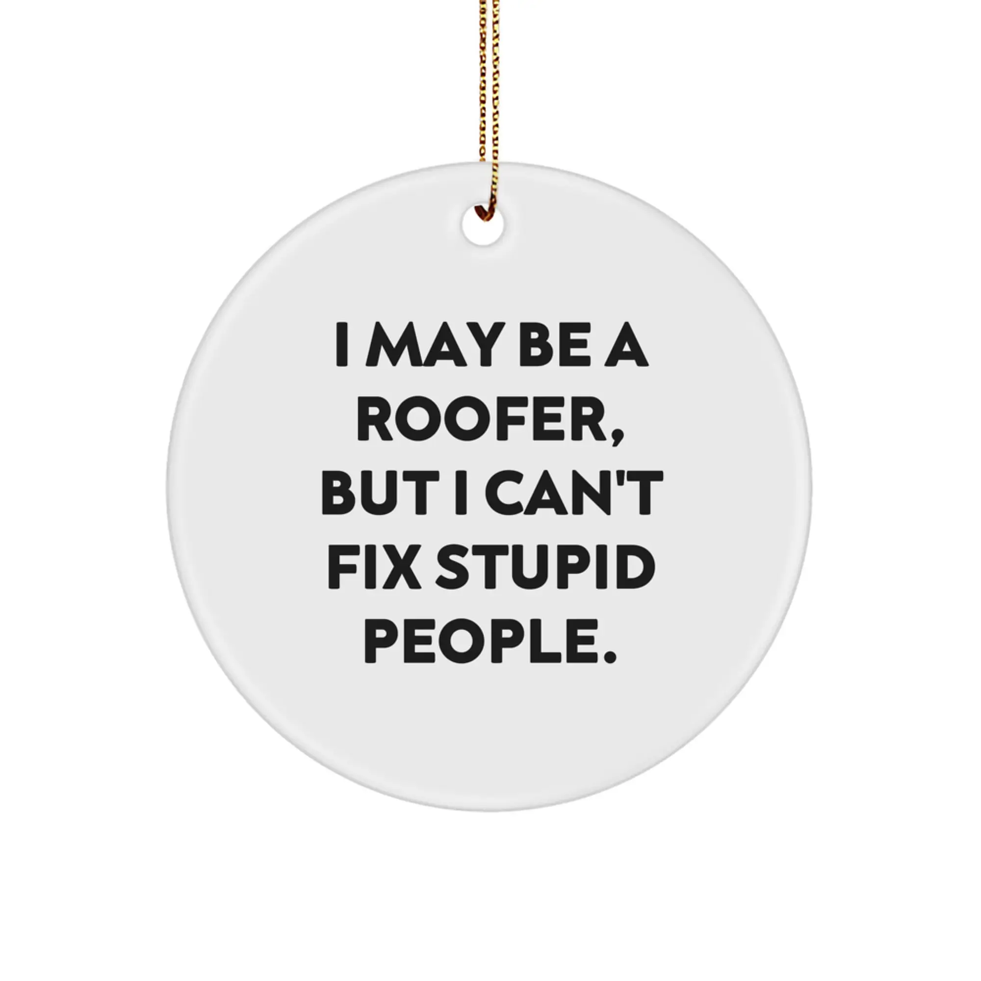 Funny Roofer Gifts for Men - I May Be A Roofer, But I Can't Fix Stupid People. Christmas Unique Circle Ornament, Gifts from Family - Image 1