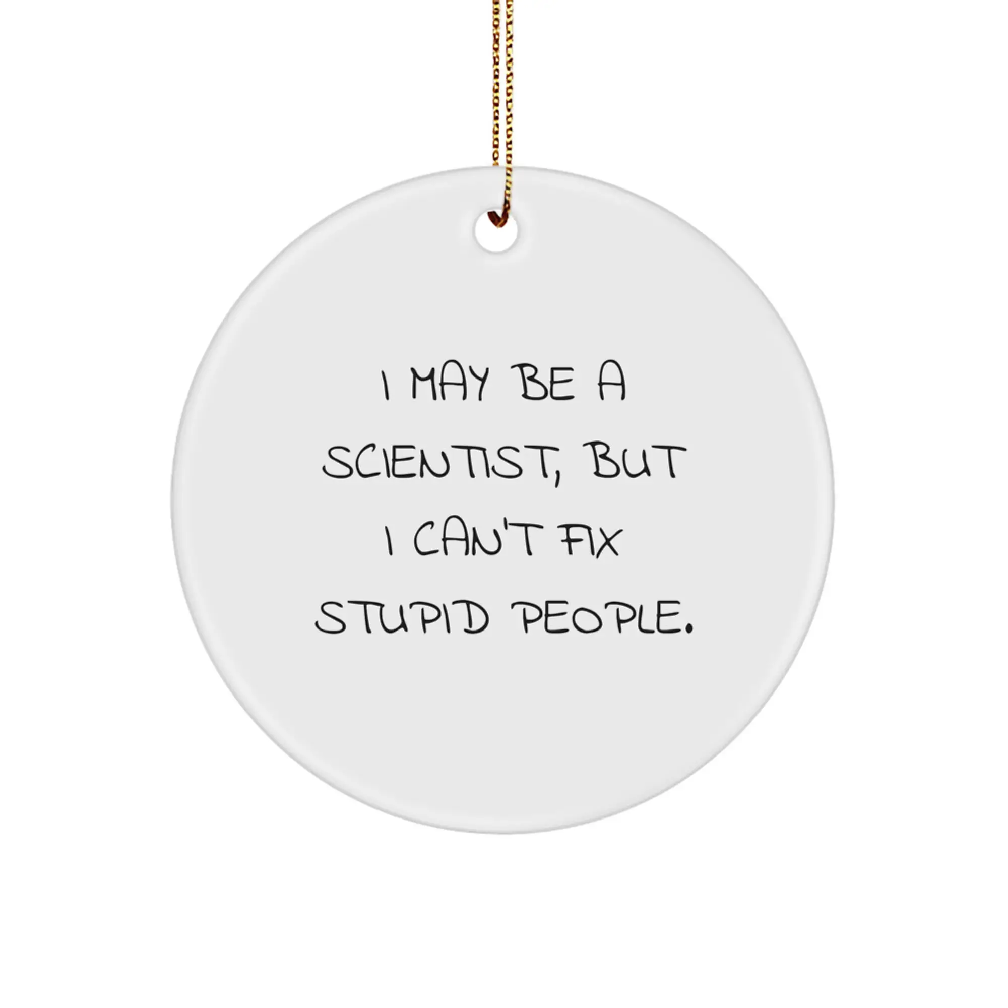 Funny Scientist Gifts for Men, Women, or Friends - I May Be A Scientist, But I Can't Fix Stupid People. Christmas Circle Ornament - Image 1