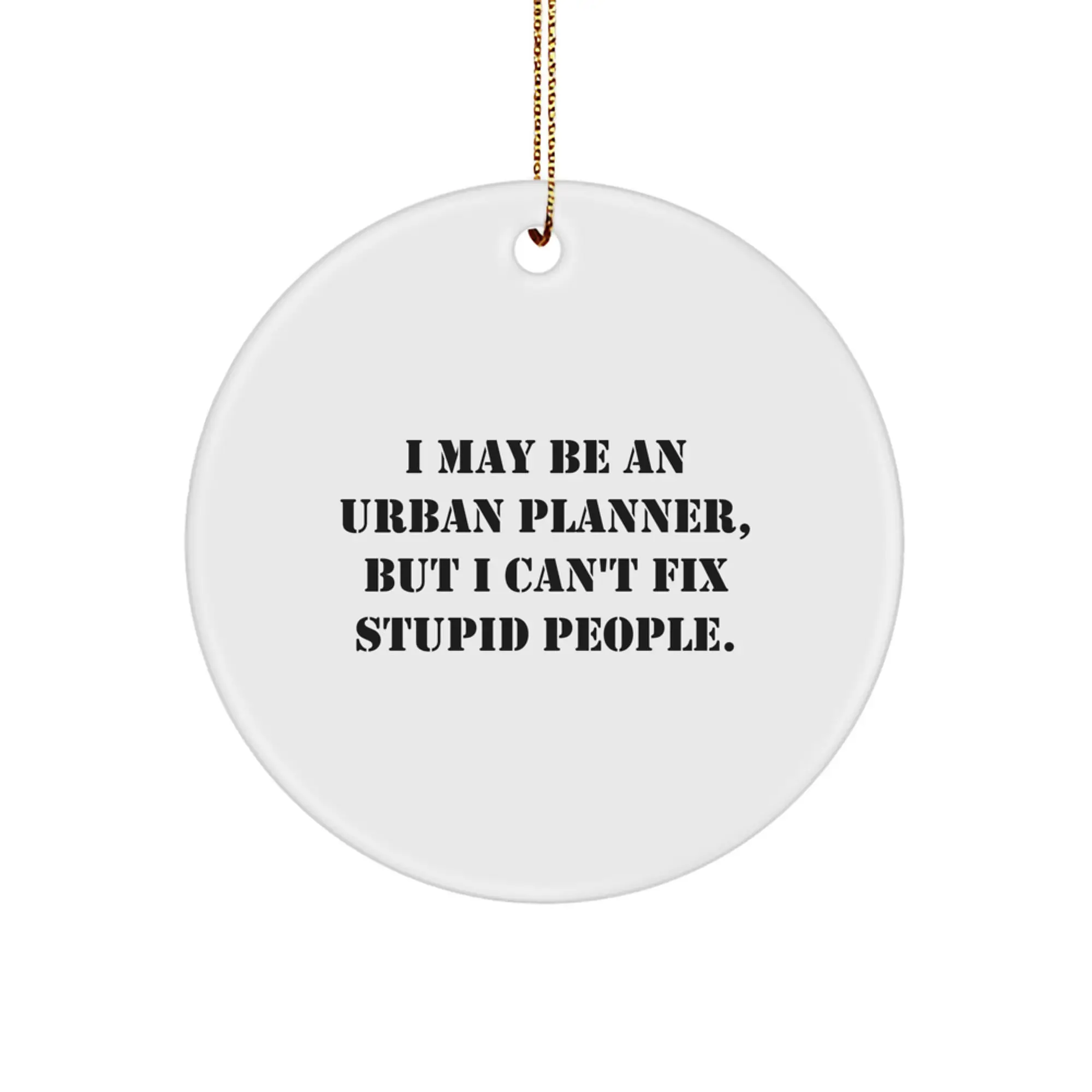 Funny Urban Planner Gifts from Friends for Urban Planner Men, 'I May Be An Urban Planner, But I Can't Fix Stupid People.' Christmas Unique Circle Ornament - Image 1