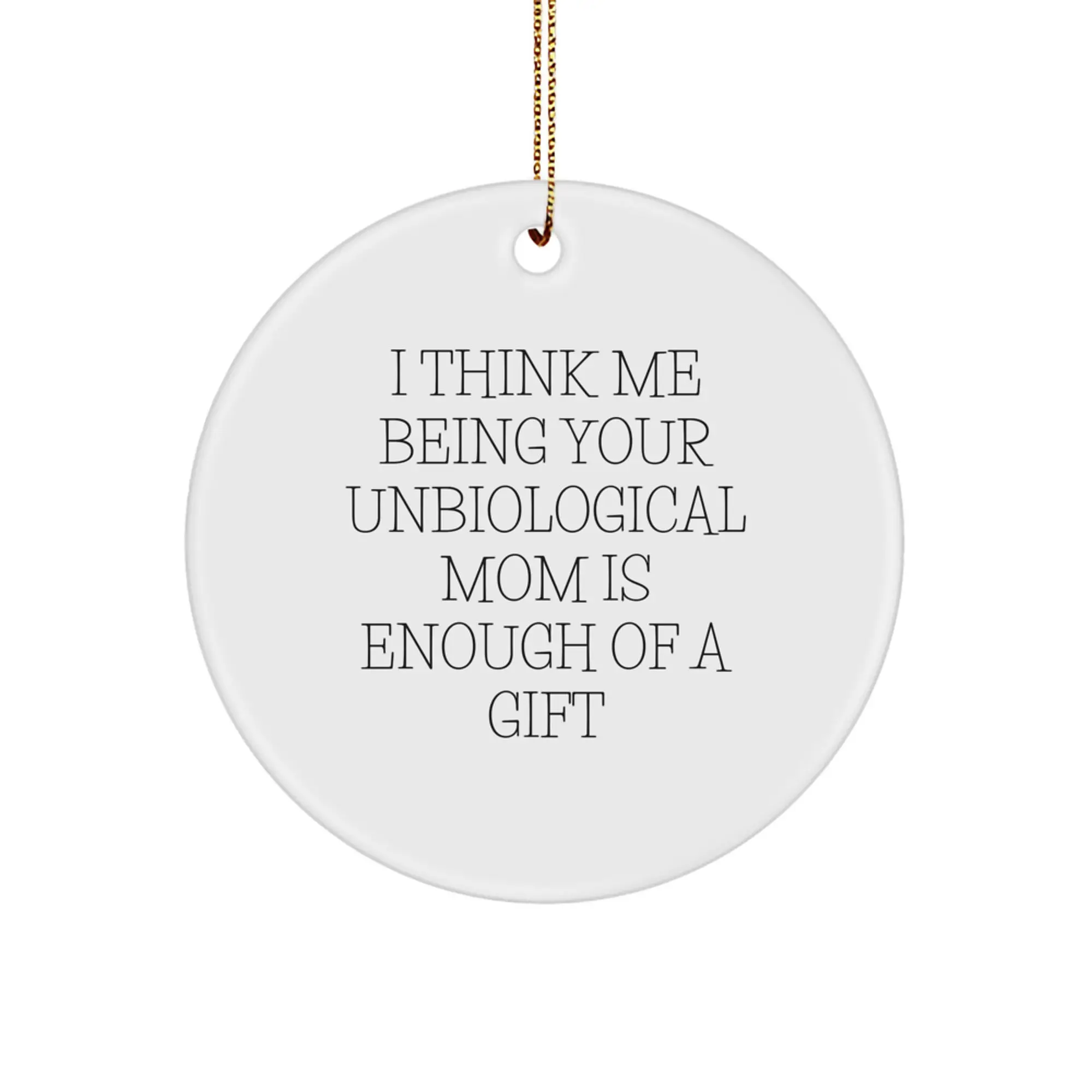 Funny Unbiological Mom Gifts, Circle Ornament, I Think Me Being Your Unbiological Mom Is Enough Of A Gift, Gifts from Family to Unbiological Mom, Christmas Unique Gifts - Image 1