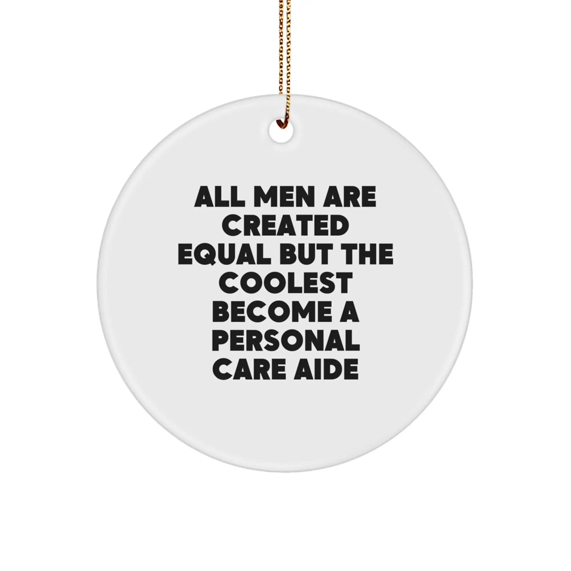 Funny Personal Care Aide Gifts from Men to Friends, Christmas Unique Circle Ornament, All Men Are Created Equal But The Coolest Become A Personal Care Aide - Image 1