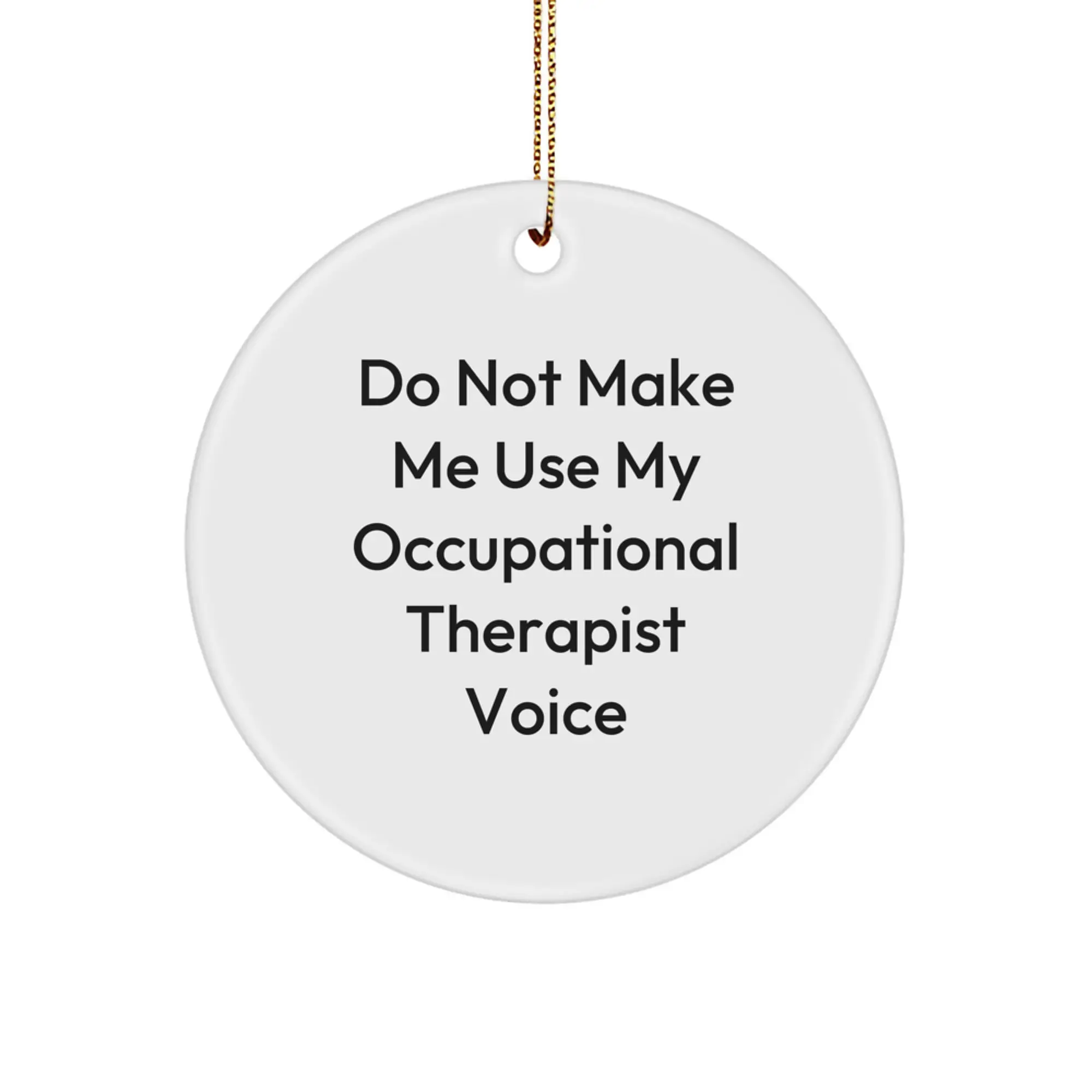 Occupational Therapist Gifts from Friends for Christmas - Funny Circle Ornament with Do Not Make Me Use My Occupational Therapist Voice Quote - White Circle Shaped Decoration - Image 1