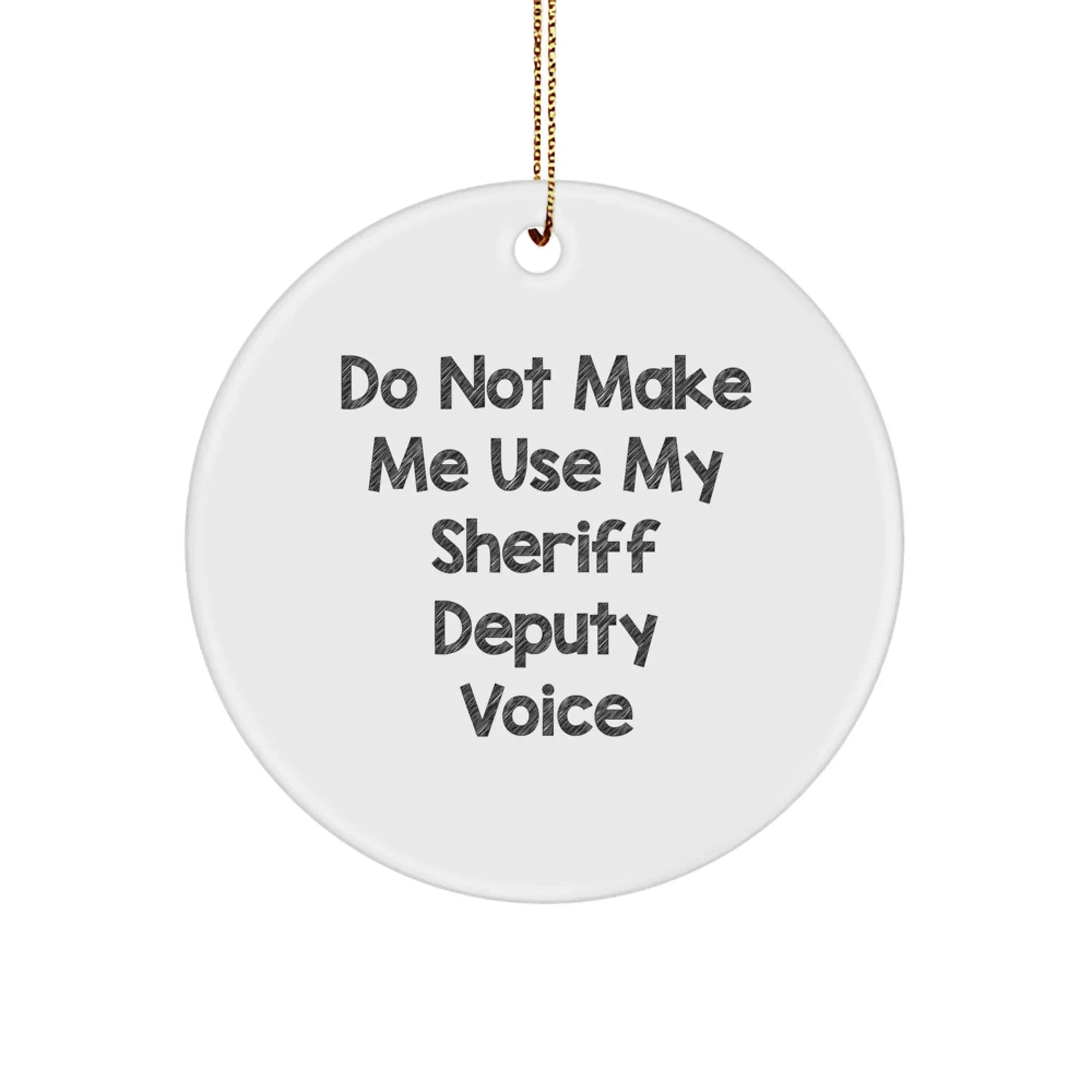 Funny Sheriff Deputy Gifts, Unique Christmas Ornaments for Men, Women, Coworkers, Family, 'Do Not Make Me Use My Sheriff Deputy Voice' Circle Ornament