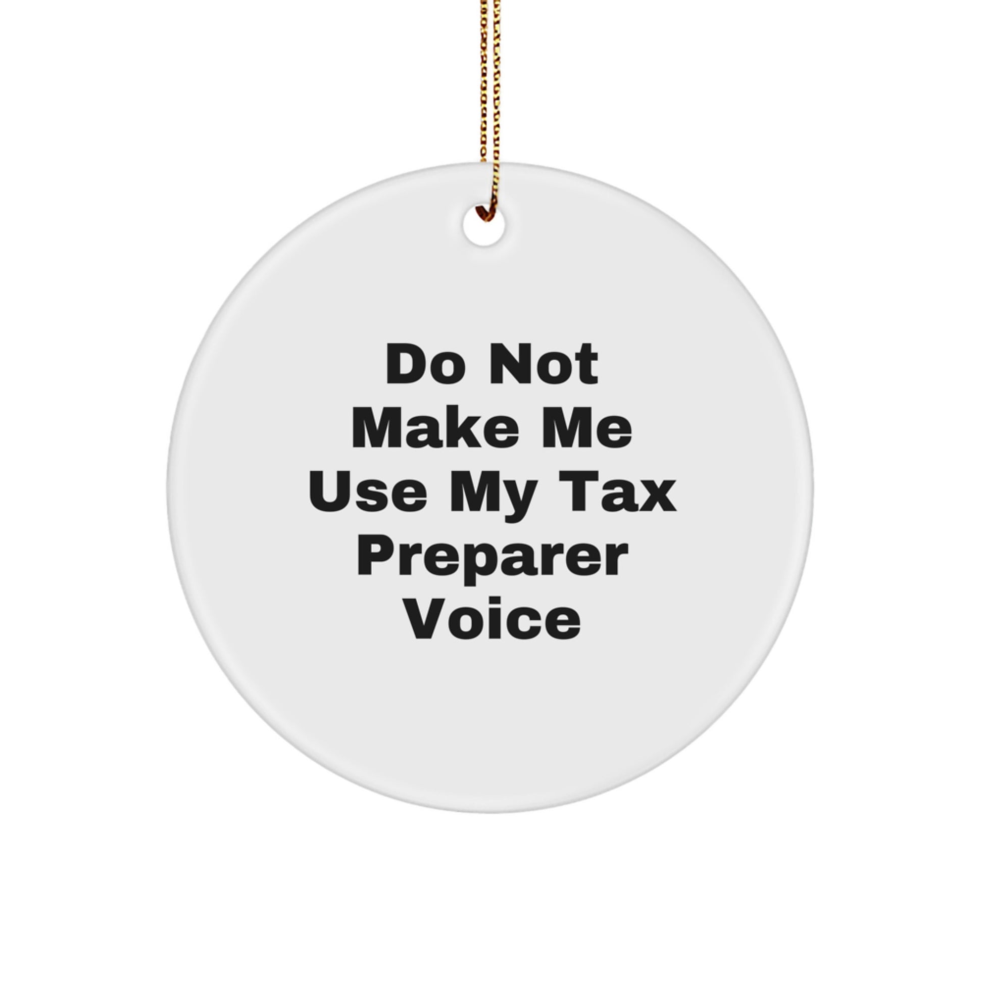 Fun for Tax Preparer Friends - 'Do Not Make Me Use My Tax Preparer Voice' Circle Ornament Christmas Unique Gifts from Family - Image 1