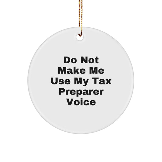 Fun for Tax Preparer Friends - 'Do Not Make Me Use My Tax Preparer Voice' Circle Ornament Christmas Unique Gifts from Family - Image 1