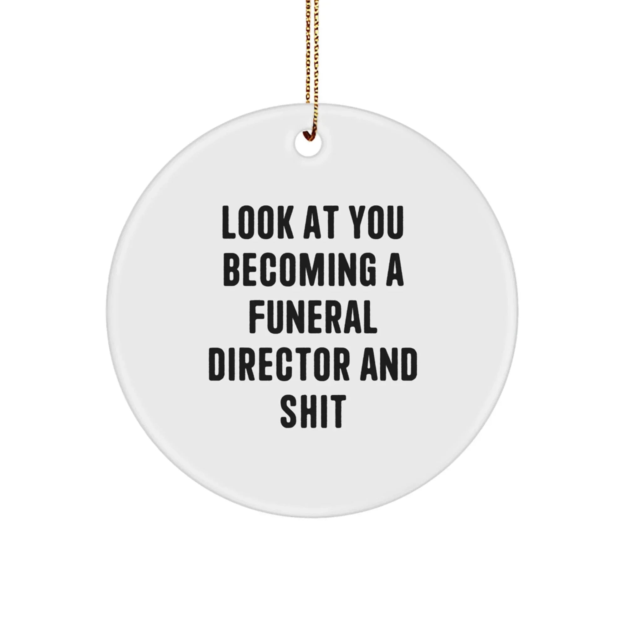 Funny Gifts from Friends for Funeral Directors - Christmas Unique Circle Ornament, 'Look At You Becoming A Funeral Director And Shit' - Unique White Circle Shaped Ornament