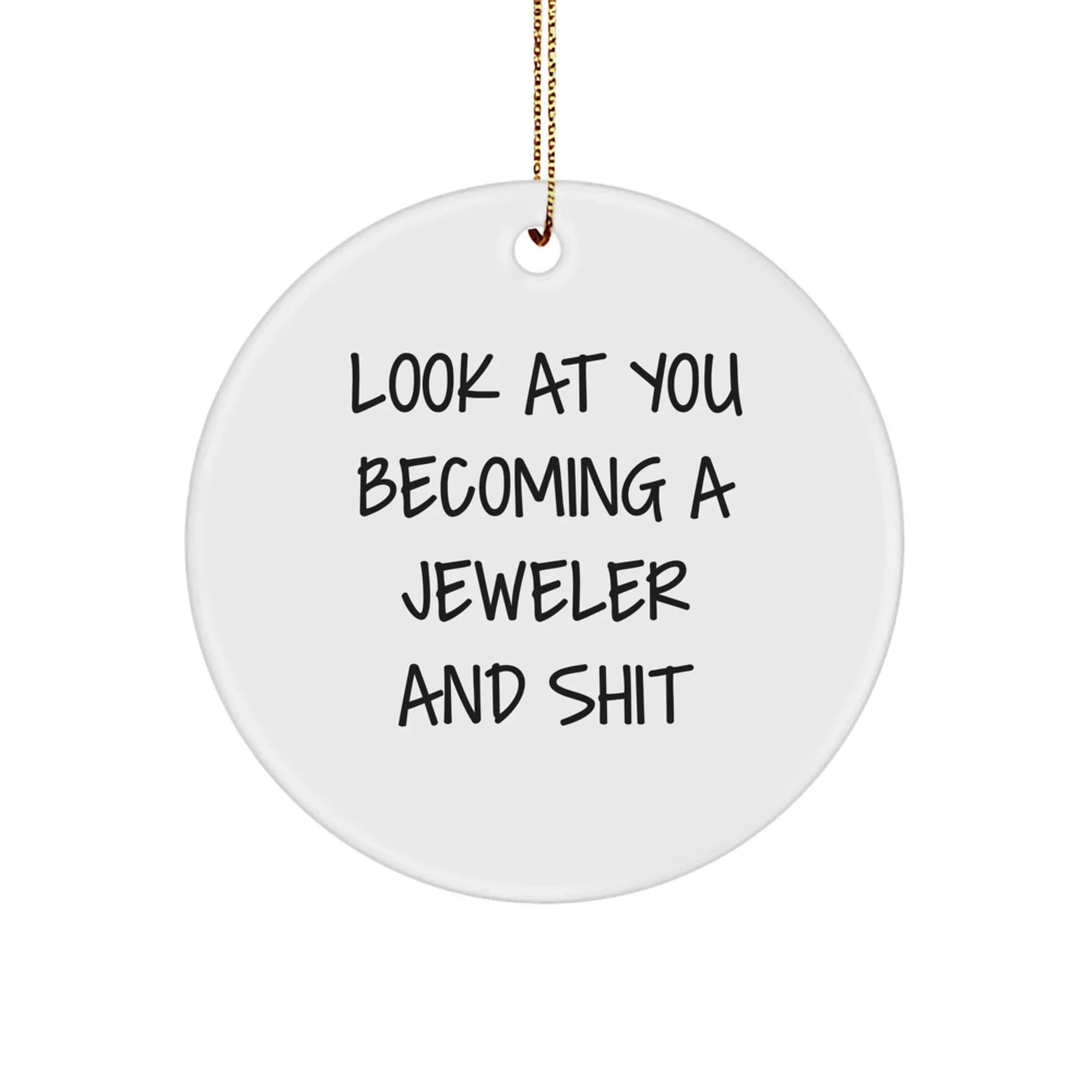 Funny Jeweler Gifts from Friends for Christmas - 'Look At You Becoming A Jeweler' Circle Ornament, White, 2.75" tall, 0.5 oz, MDF with High-Gloss Finish