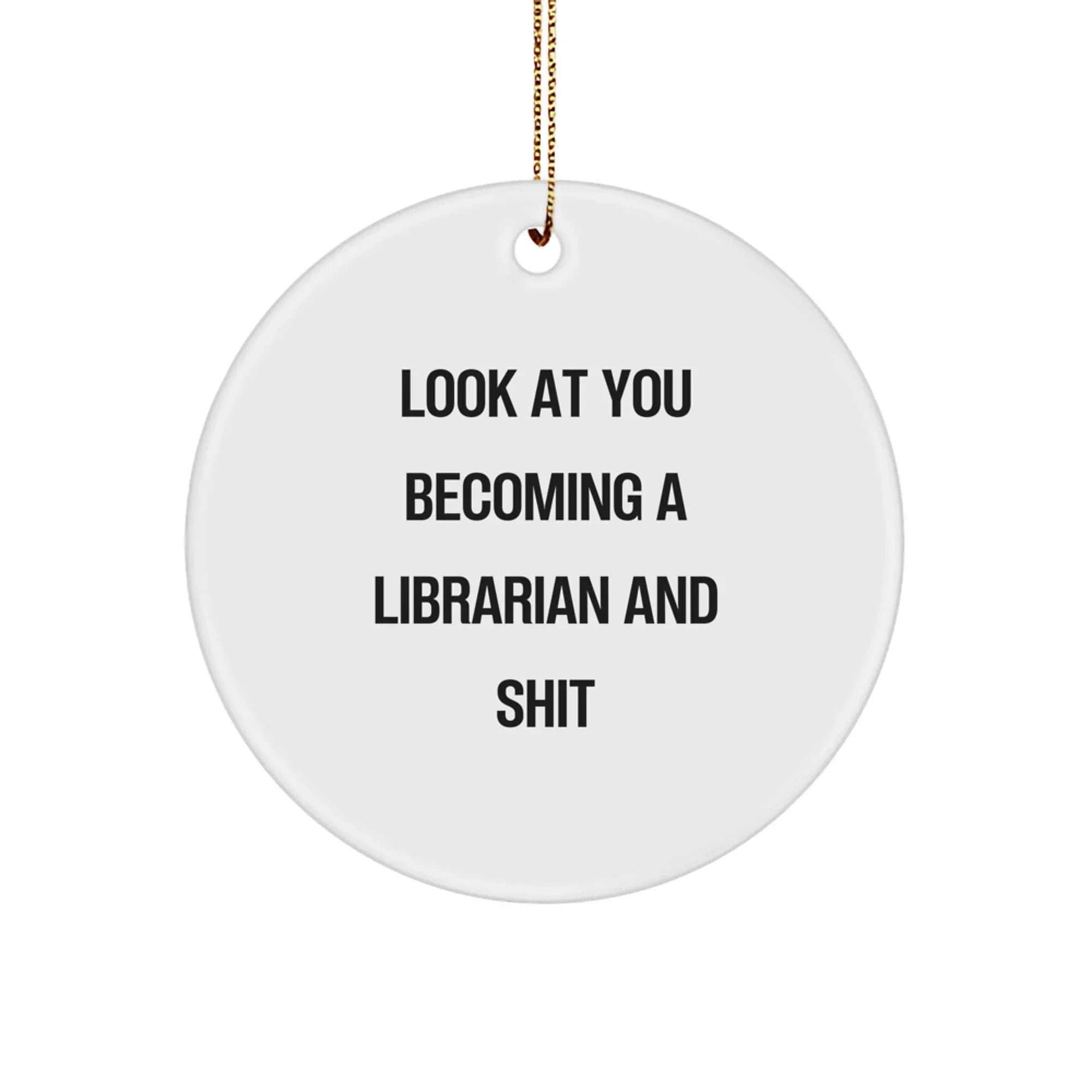Funny Librarian Gifts from Friends for Christmas - 'Look At You Becoming A Librarian And Shit' Circle Ornament