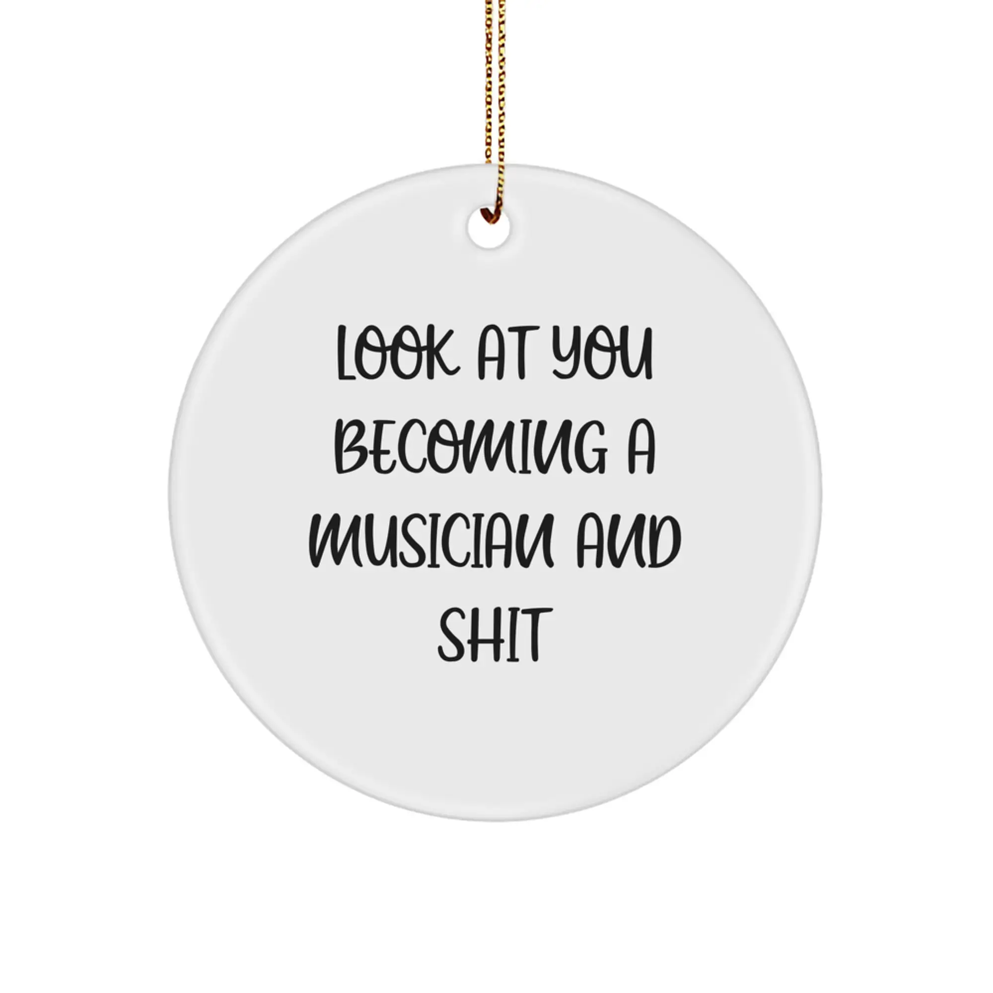 Funny Musician Gifts for Him - Look At You Becoming A Musician And Shit - Circle Ornament for Men, Women, Friends, and Family - Christmas Unique Gifts from Men to Musicians - Image 1
