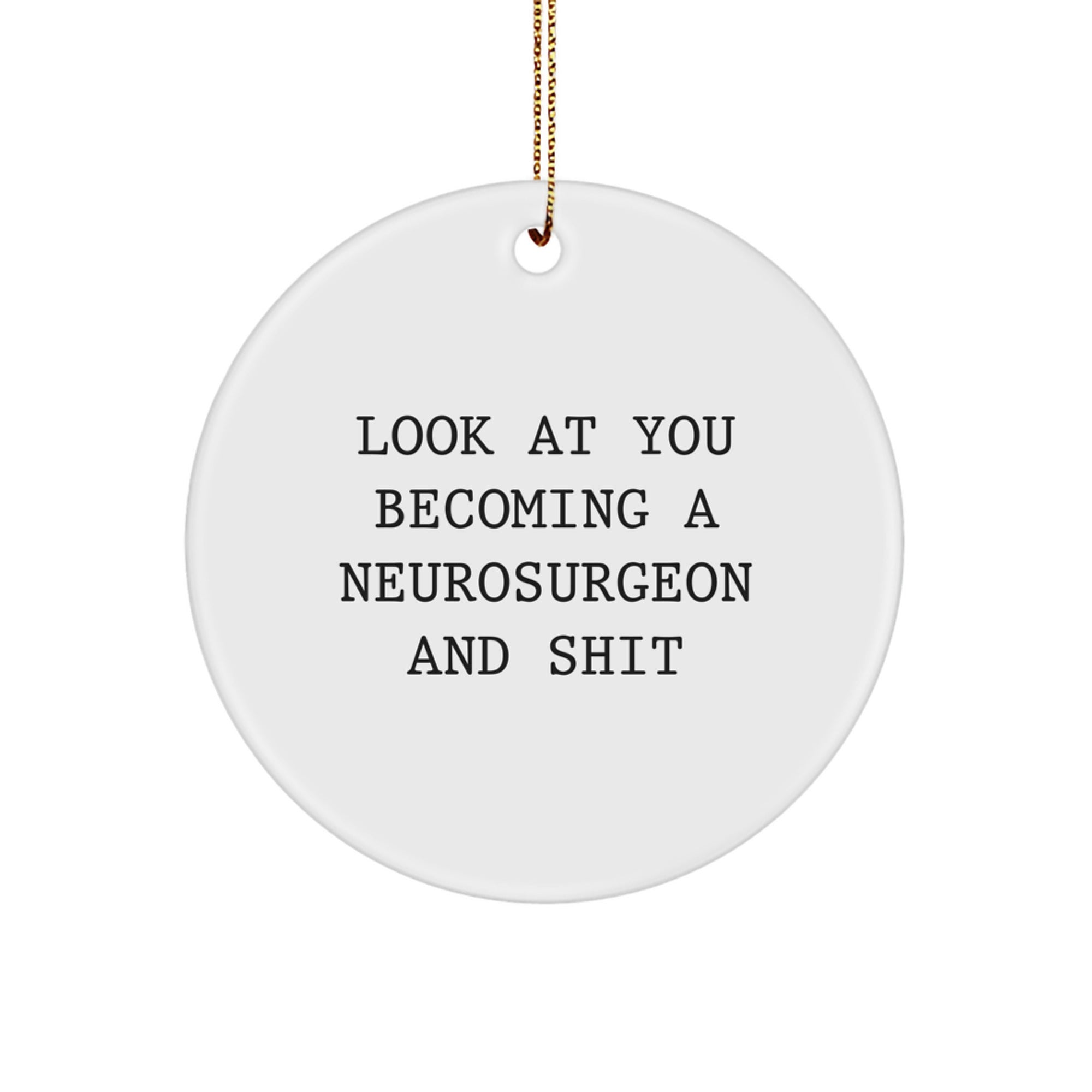 Gifts for the Neurosurgeon in Your Life - Funny Circle Ornament, 'Look At You Becoming A Neurosurgeon And Shit' Quote, Christmas Unique Gifts from Friends for Neurosurgeon - Image 1