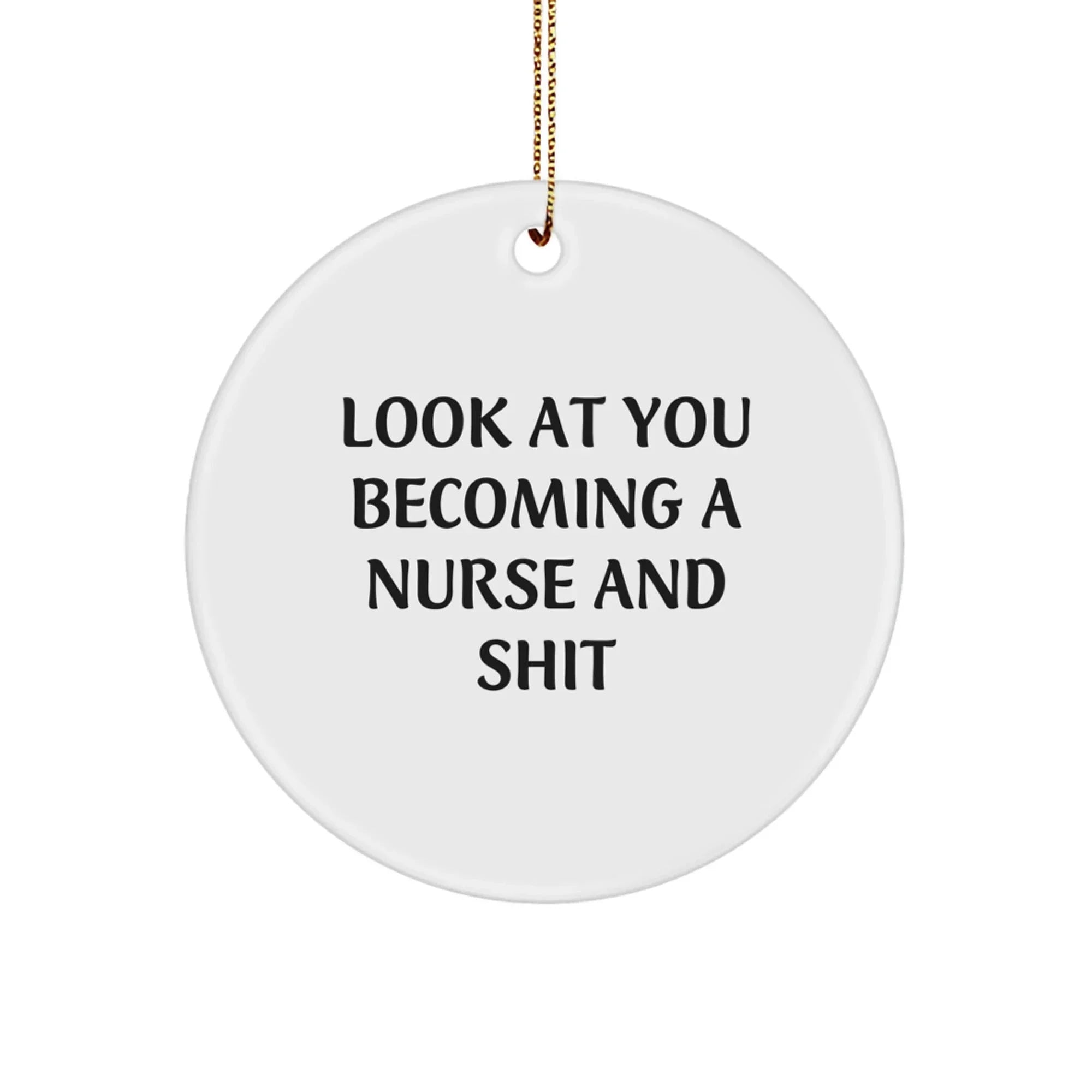 Funny Nurse Gifts, 'Look At You Becoming A Nurse And Shit' Circle Ornament, Gifts from Family to Friends, Perfect for Christmas