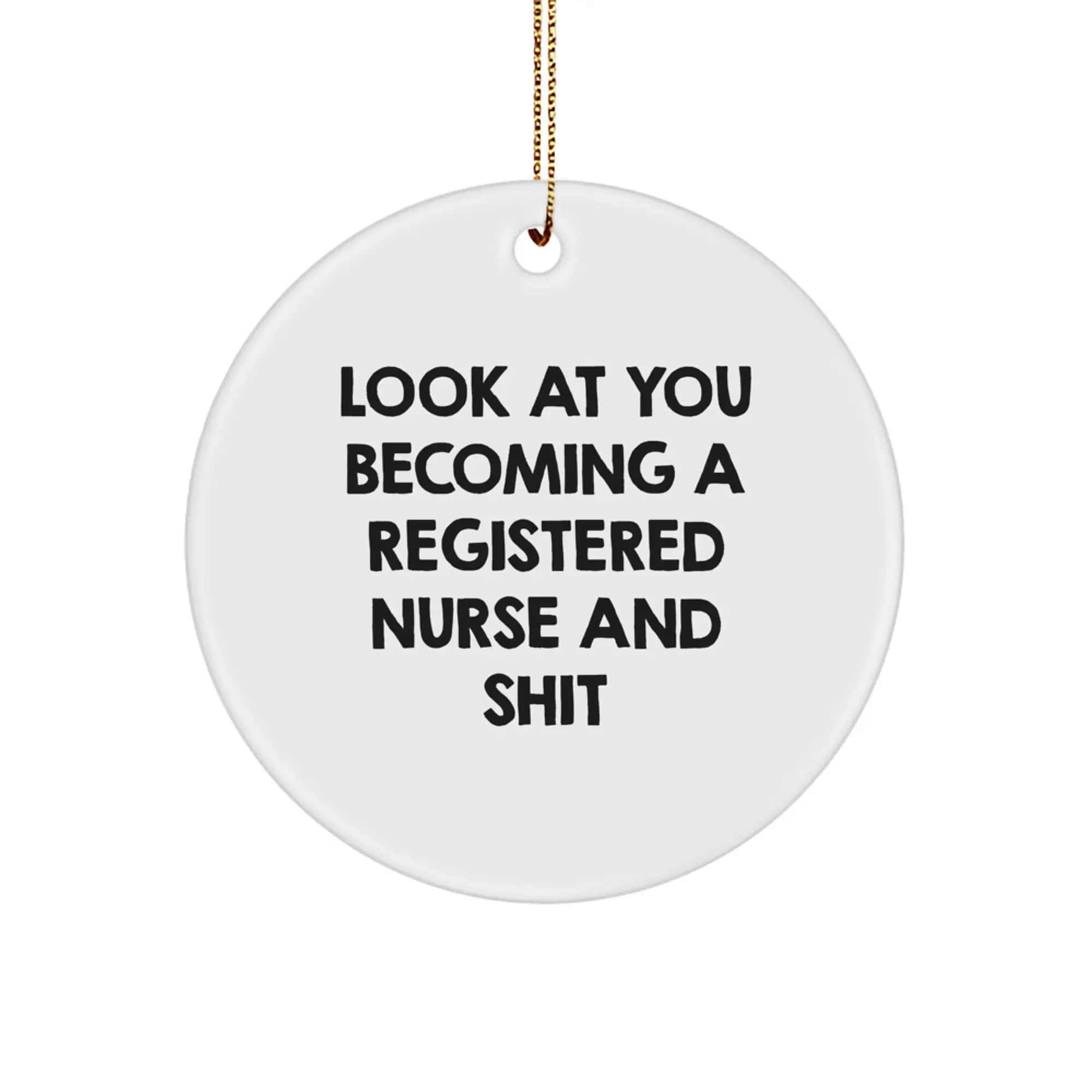 Funny Registered Nurse Circle Ornament, 'Look At You Becoming A Registered Nurse And Shit' Gifts from Men to Registered Nurses for Christmas Unique - Image 1