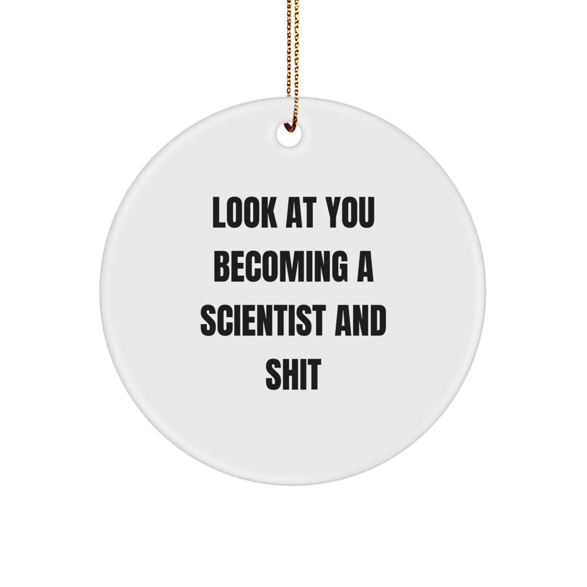 Gifts from Friends for Scientist - Funny Scientist Christmas Circle Ornament, Look At You Becoming A Scientist And Shit, White Color - Image 1