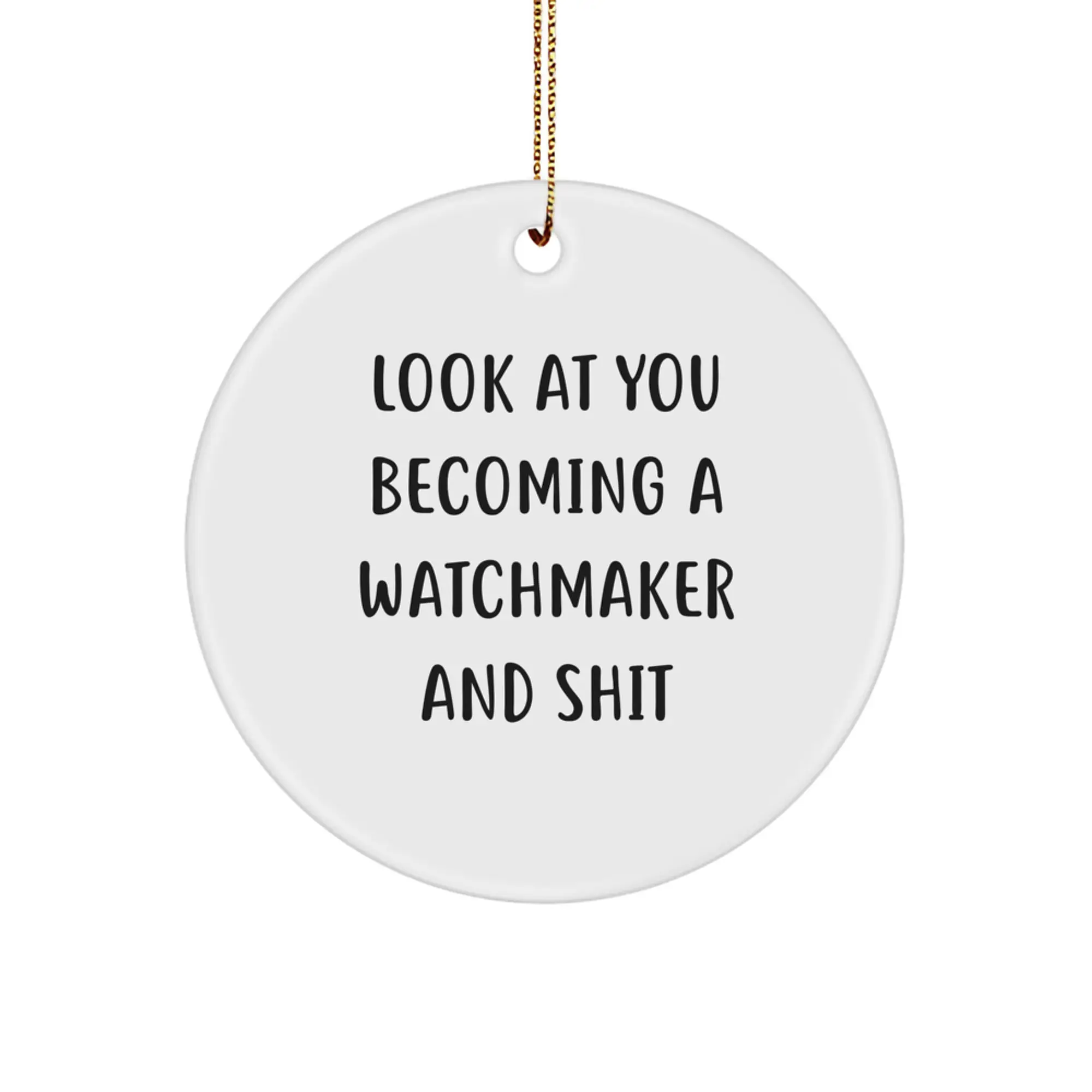 Gifts from Friends or Family, Unique Circle Ornament for Watchmaker - 'Look At You Becoming A Watchmaker And Shit' - Funny Christmas Unique Gift for Men or Women - Image 1