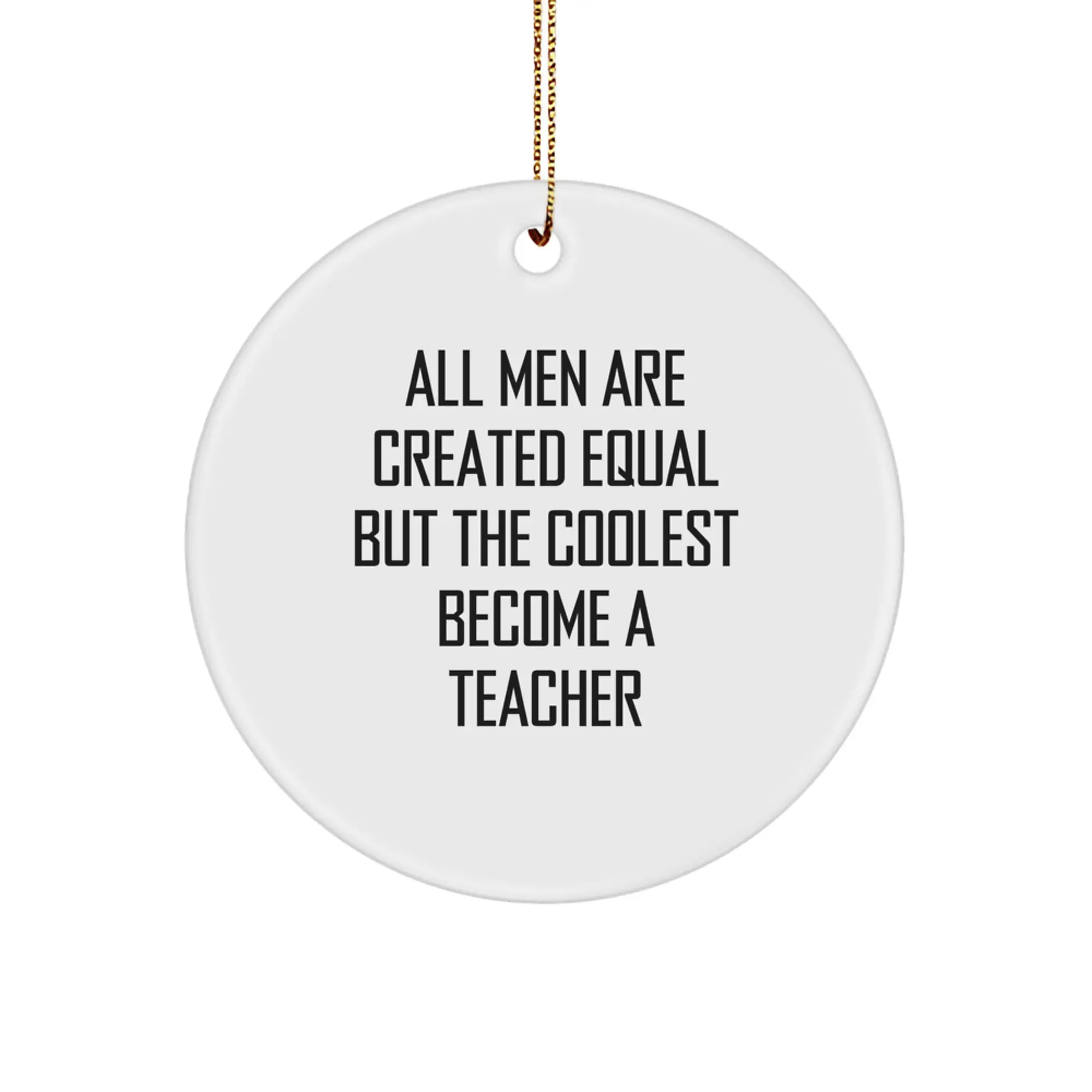 Funny Teacher Gifts from Men, Unique Circle Ornament for Teachers at Christmas, Inspirational Quote 'All Men Are Created Equal But The Coolest Become A Teacher' - Image 1