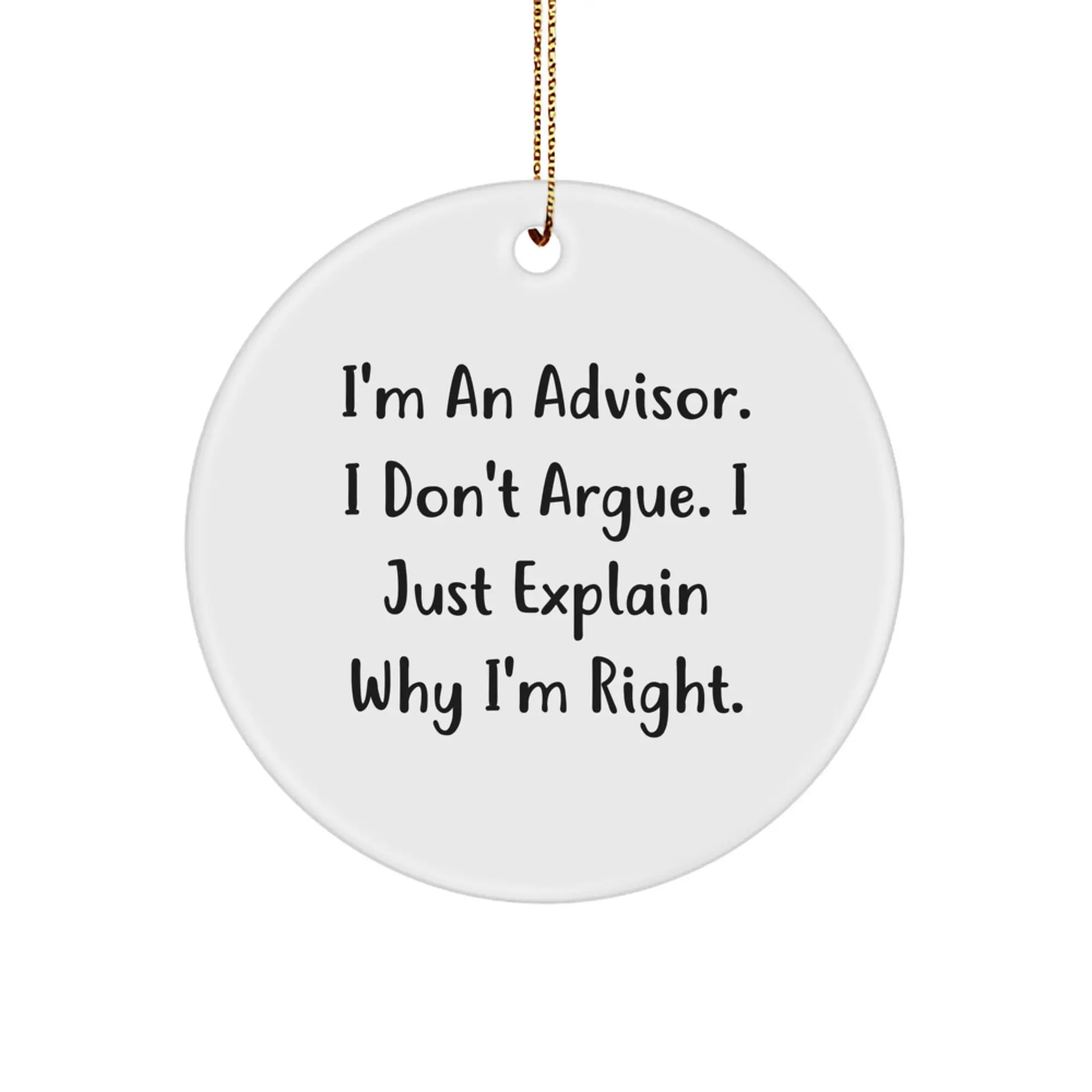 Funny Advisor Gifts from Friends, Unique Christmas Ornament for Advisors, I'm An Advisor. I Don't Argue. I Just Explain Why I'm Right. - Image 1