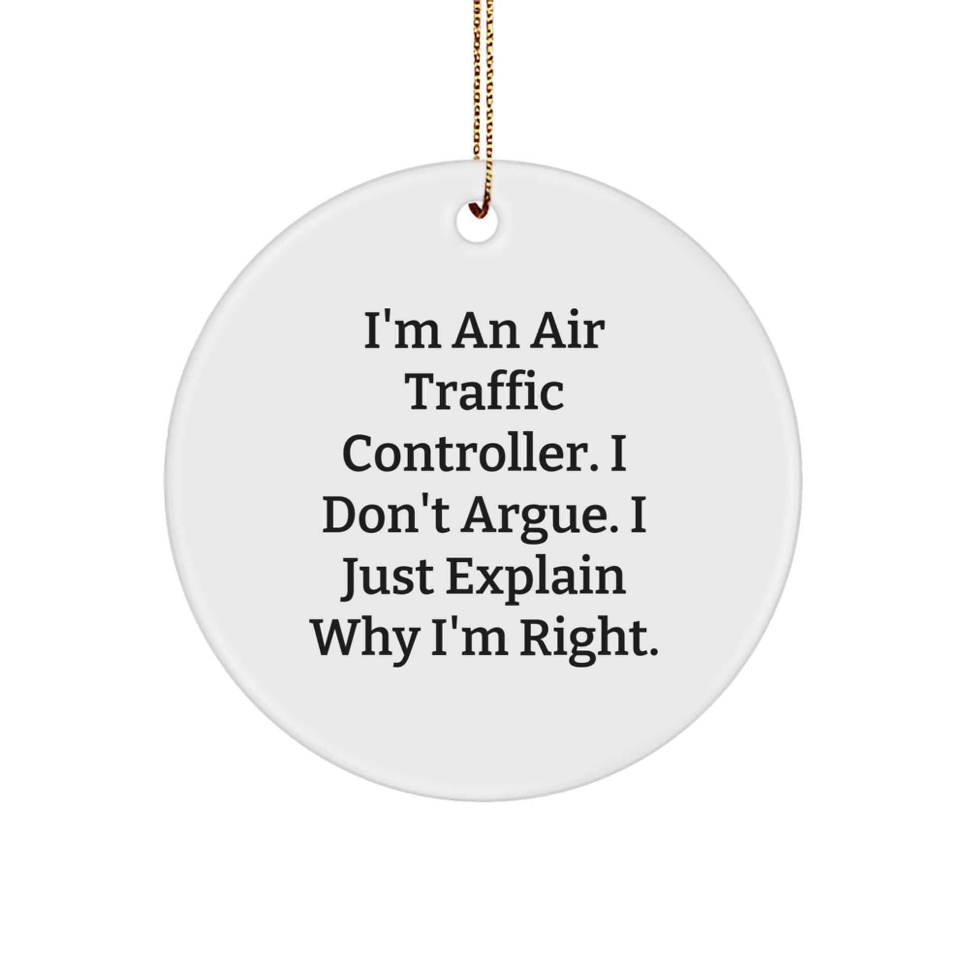 Funny Air Traffic Controller Gifts from Friends for Christmas Unique Circle Ornament - 'I'm An Air Traffic Controller. I Don't Argue. I Just Explain Why I'm Right.' - Image 1