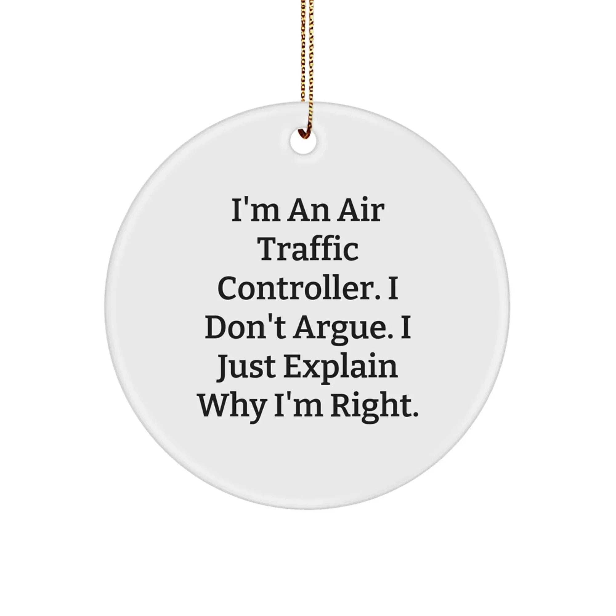 Funny Air Traffic Controller Gifts from Friends for Christmas Unique Circle Ornament - 'I'm An Air Traffic Controller. I Don't Argue. I Just Explain Why I'm Right.'