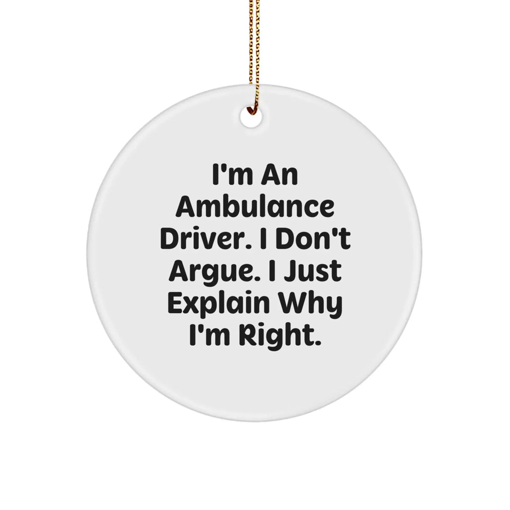 Funny Ambulance Driver Gifts from Men for Ambulance Driver Christmas Unique Circle Ornament I'm An Ambulance Driver. I Don't Argue. I Just Explain Why I'm Right.