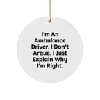 Funny Ambulance Driver Gifts from Men for Ambulance Driver Christmas Unique Circle Ornament I'm An Ambulance Driver. I Don't Argue. I Just Explain Why I'm Right.