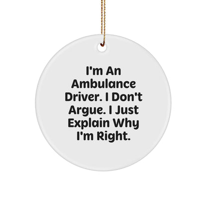 Funny Ambulance Driver Gifts from Men for Ambulance Driver Christmas Unique Circle Ornament I'm An Ambulance Driver. I Don't Argue. I Just Explain Why I'm Right. - Image 1
