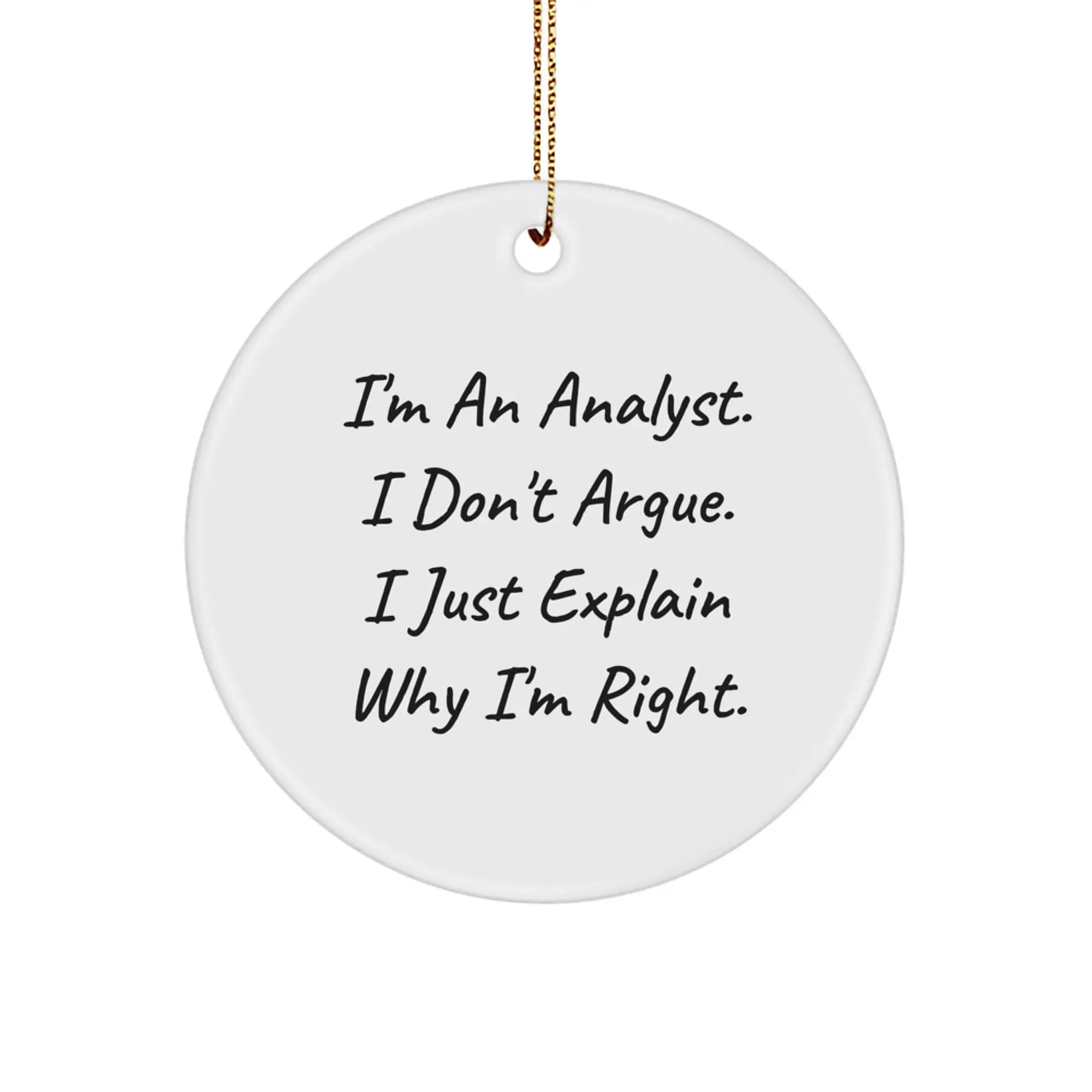 Funny Analyst Gifts from Friends for Men, Women, and Coworkers - Christmas Unique Circle Ornament with 'I'm An Analyst, I Don't Argue...' Motto - Image 1