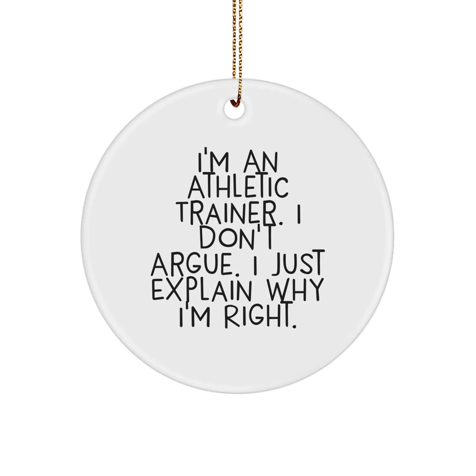Funny Athletic Trainer Gifts from Men to Friends - I'm Right Christmas Circle Ornament